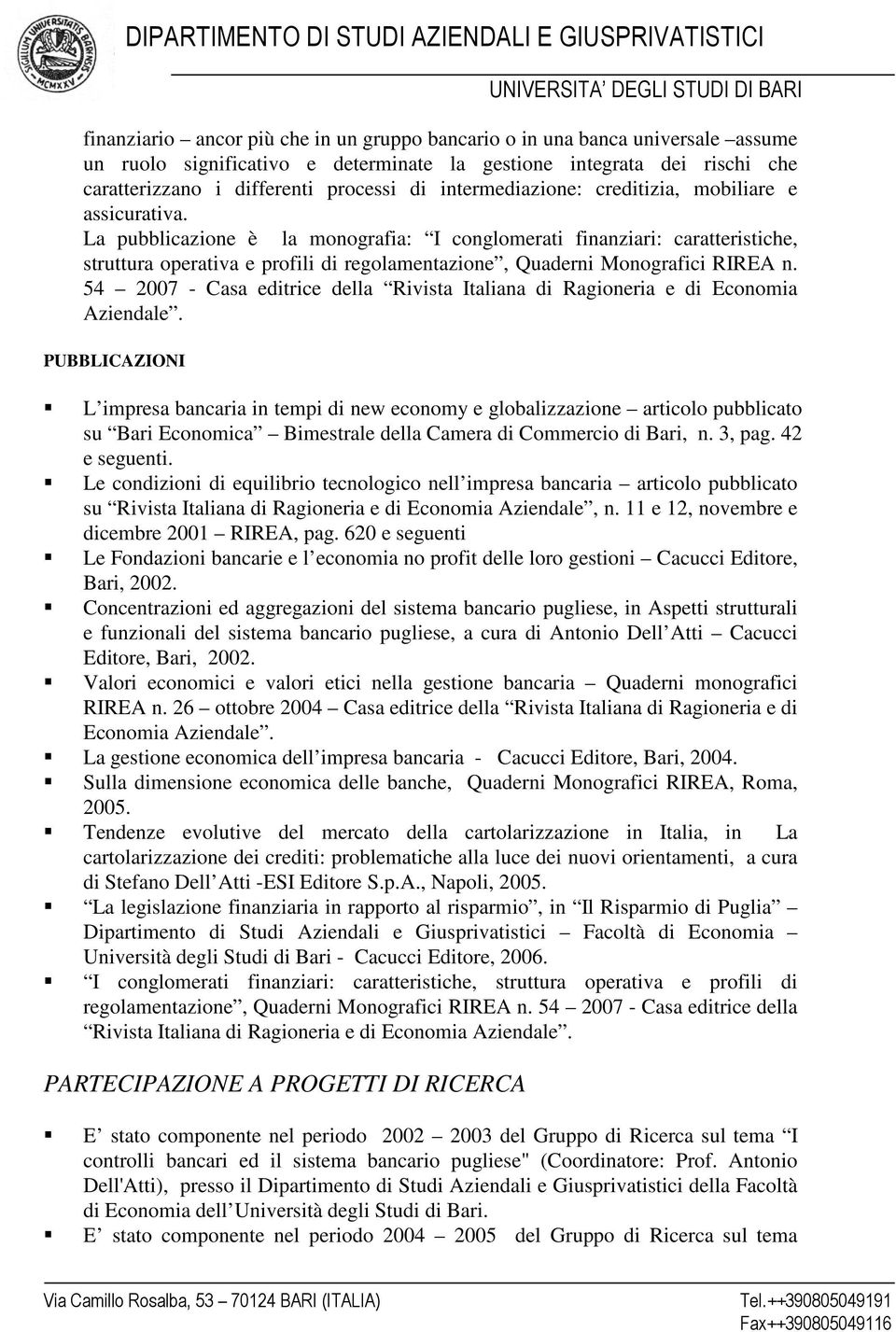 La pubblicazione è la monografia: I conglomerati finanziari: caratteristiche, struttura operativa e profili di regolamentazione, Quaderni Monografici RIREA n.