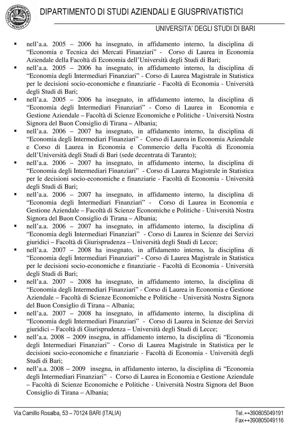 2005 2006 ha insegnato, in affidamento interno, la disciplina di Economia degli Intermediari Finanziari - Corso di Laurea Magistrale in Statistica per le decisioni socio-economiche e finanziarie -