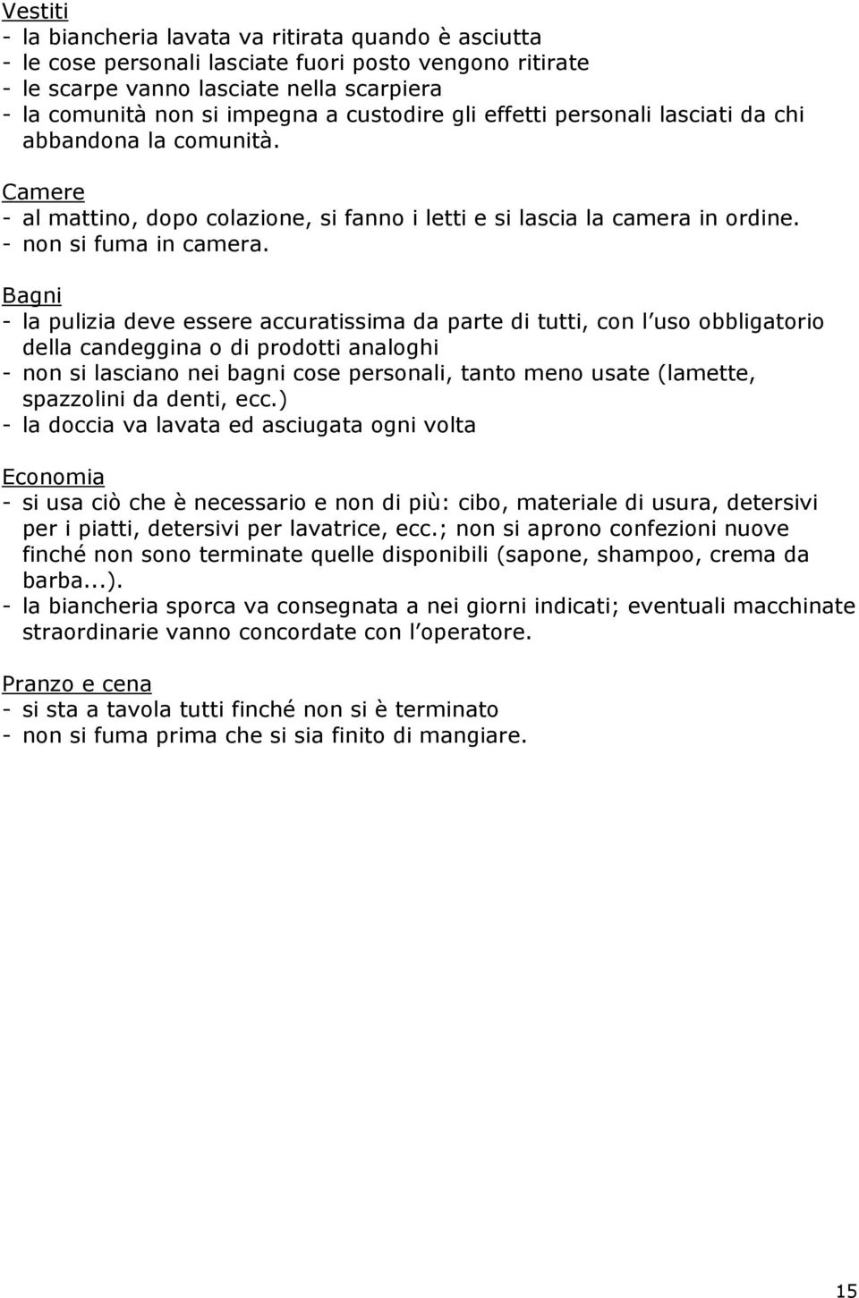 Bagni - la pulizia deve essere accuratissima da parte di tutti, con l uso obbligatorio della candeggina o di prodotti analoghi - non si lasciano nei bagni cose personali, tanto meno usate (lamette,