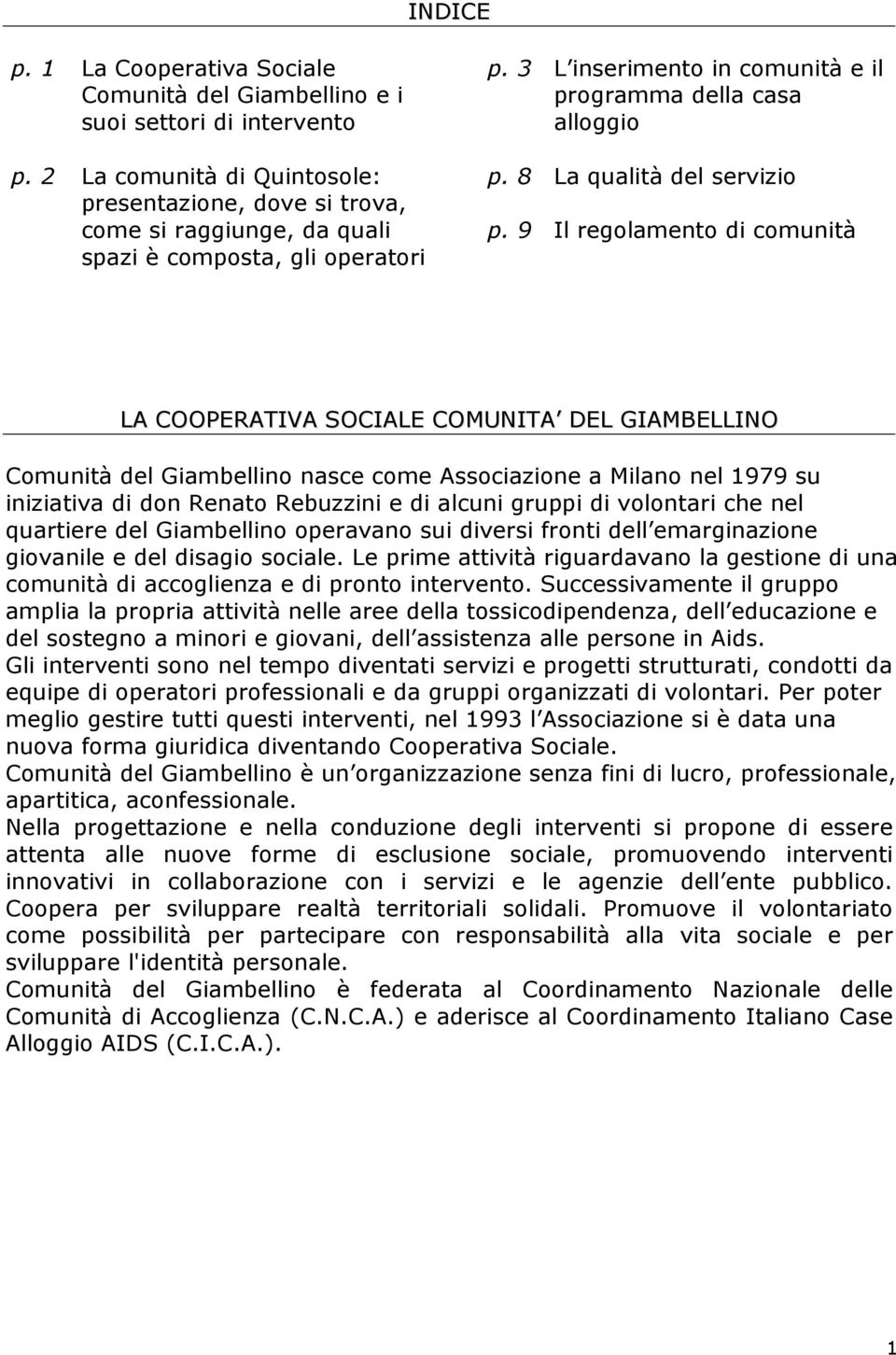 9 La qualità del servizio Il regolamento di comunità LA COOPERATIVA SOCIALE COMUNITA DEL GIAMBELLINO Comunità del Giambellino nasce come Associazione a Milano nel 1979 su iniziativa di don Renato