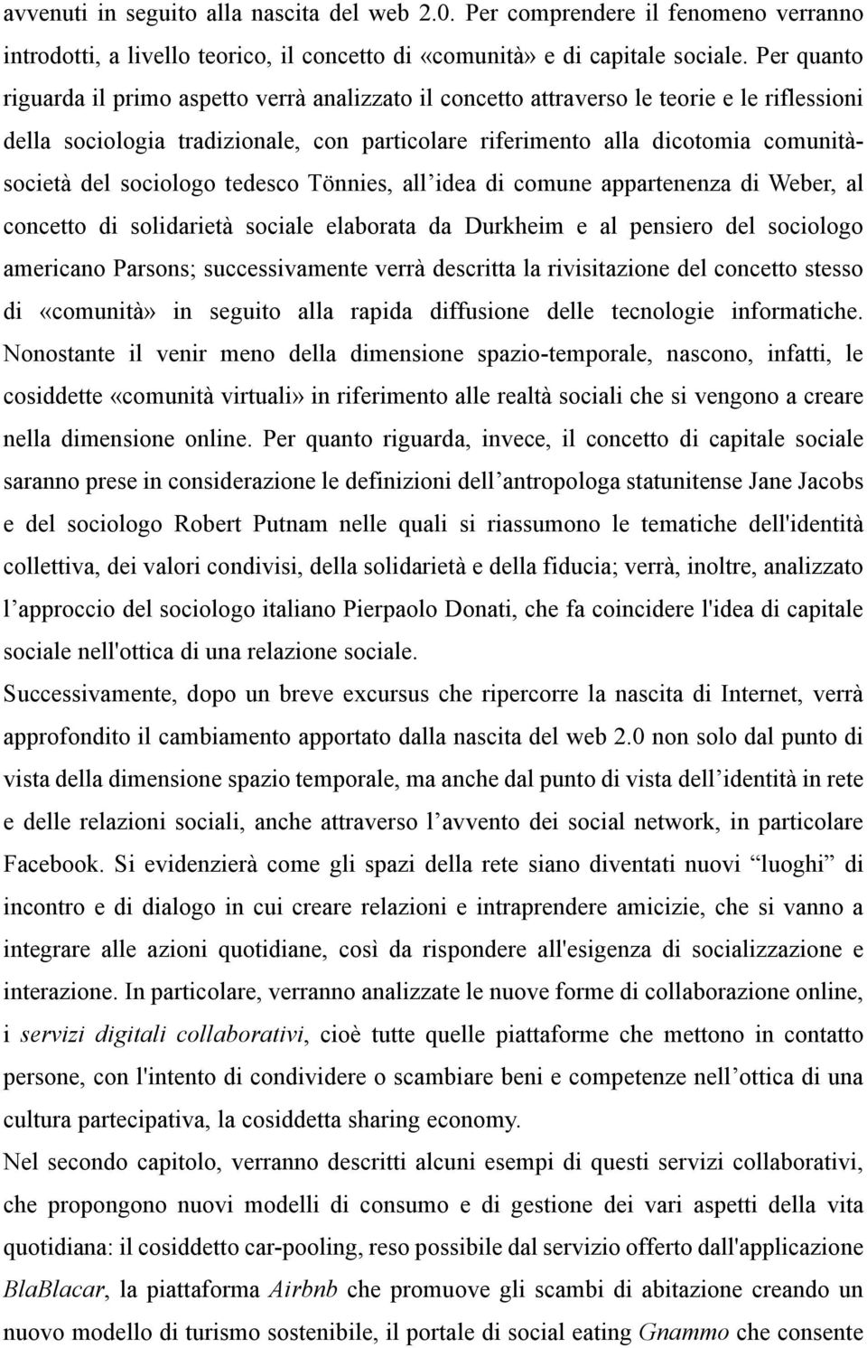 sociologo tedesco Tönnies, all idea di comune appartenenza di Weber, al concetto di solidarietà sociale elaborata da Durkheim e al pensiero del sociologo americano Parsons; successivamente verrà