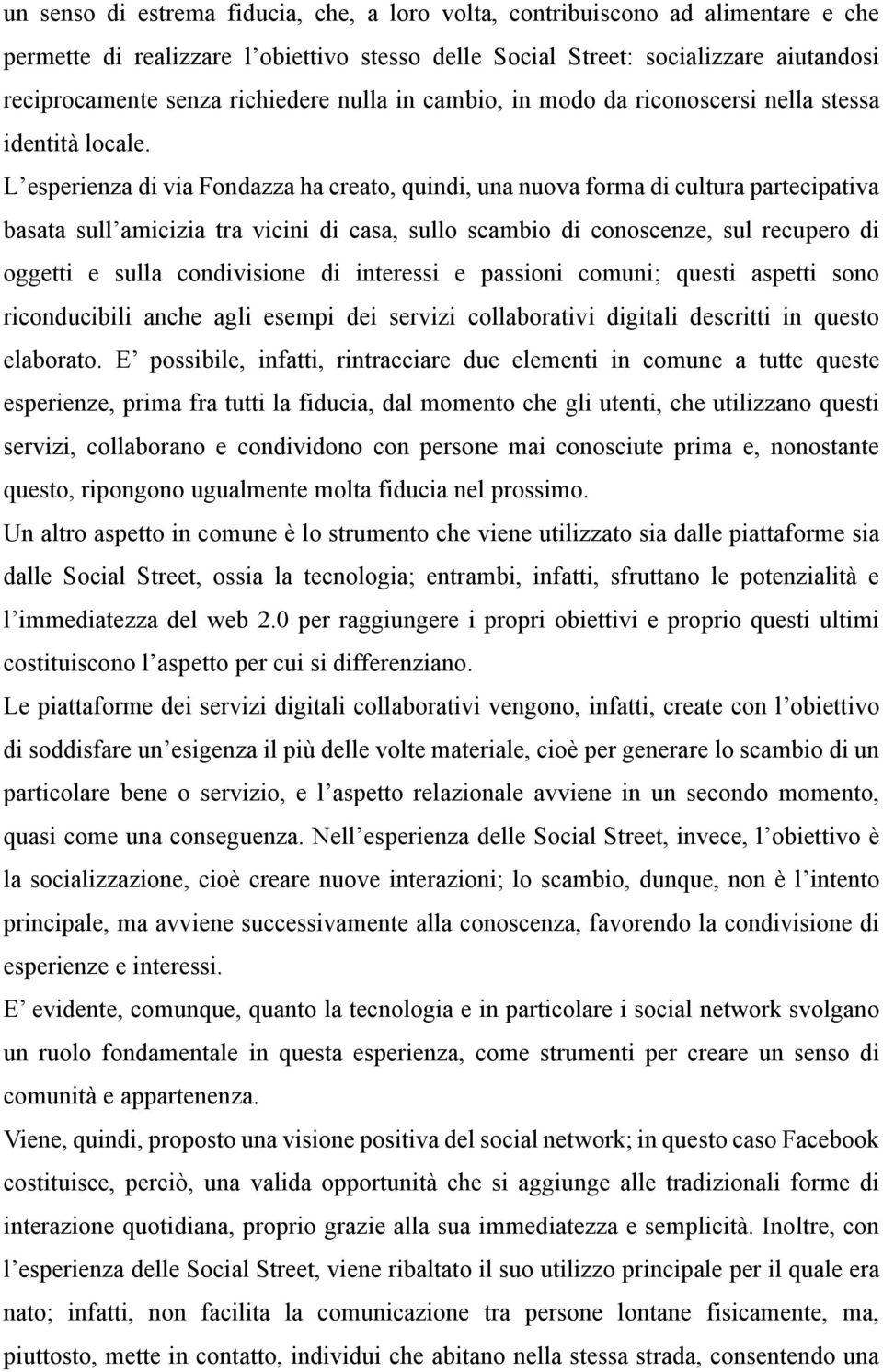 L esperienza di via Fondazza ha creato, quindi, una nuova forma di cultura partecipativa basata sull amicizia tra vicini di casa, sullo scambio di conoscenze, sul recupero di oggetti e sulla