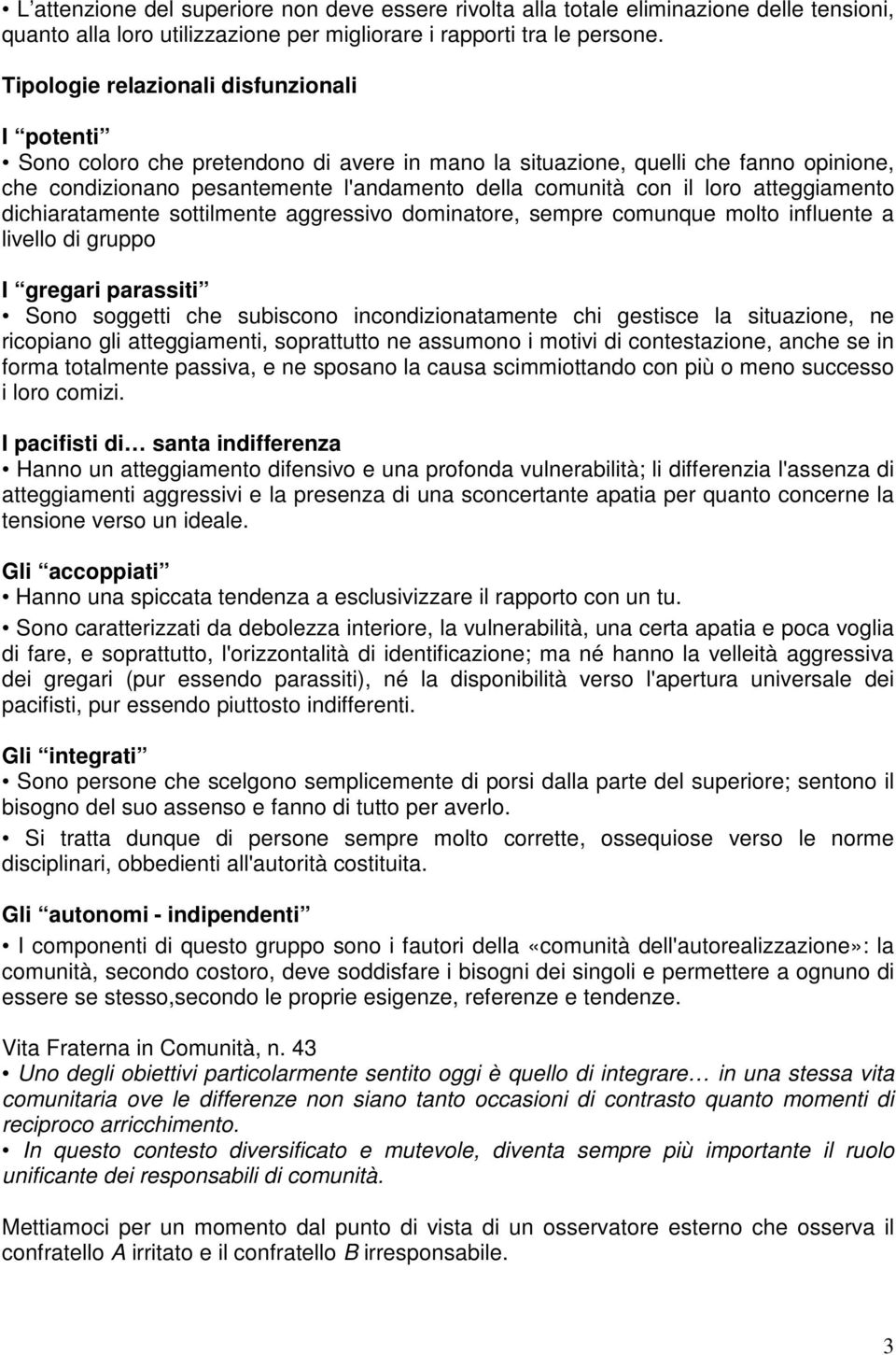 loro atteggiamento dichiaratamente sottilmente aggressivo dominatore, sempre comunque molto influente a livello di gruppo I gregari parassiti Sono soggetti che subiscono incondizionatamente chi