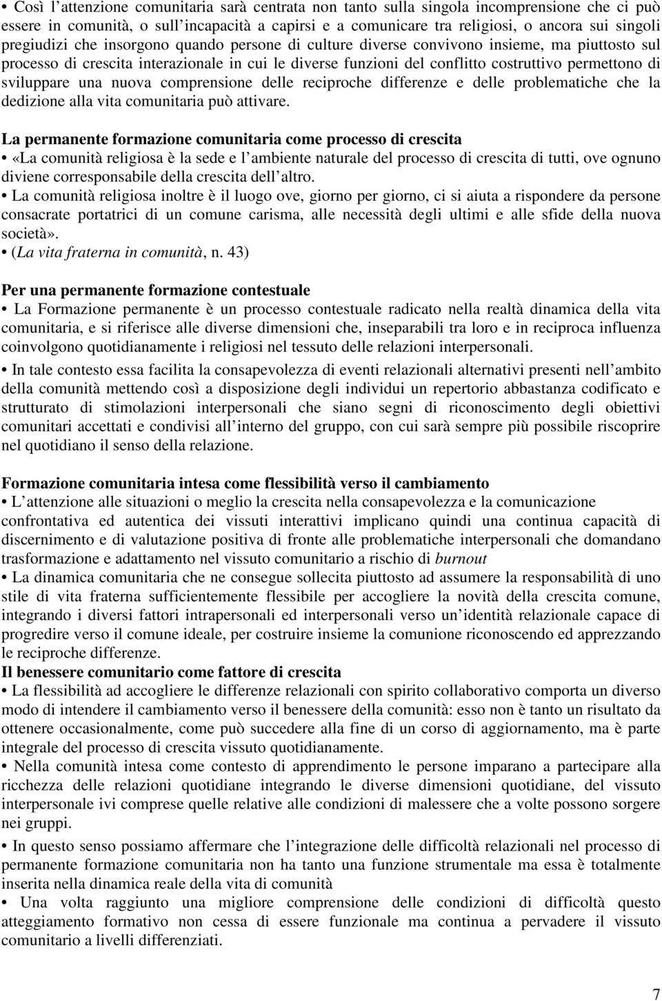 sviluppare una nuova comprensione delle reciproche differenze e delle problematiche che la dedizione alla vita comunitaria può attivare.