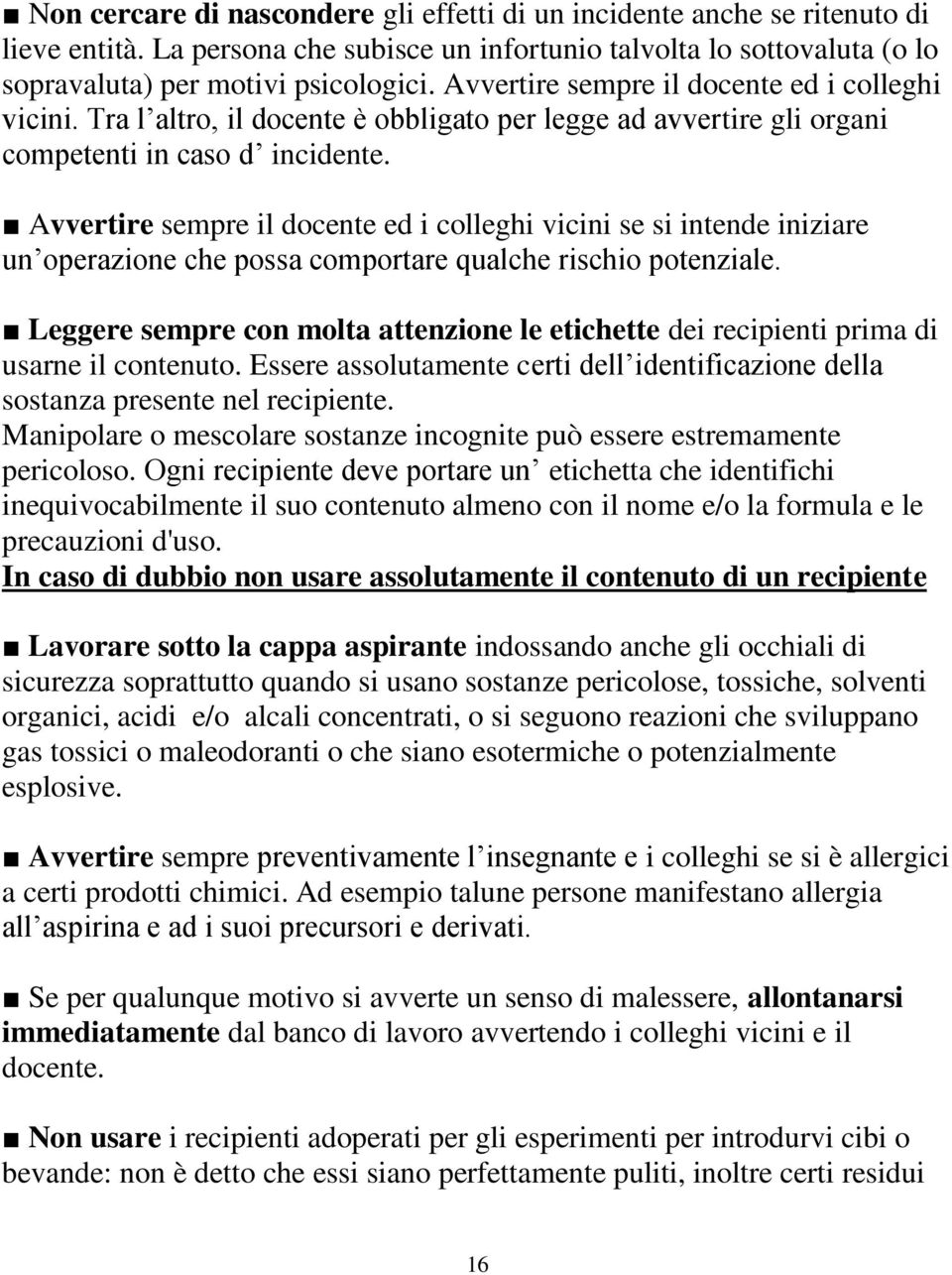 Avvertire sempre il docente ed i colleghi vicini se si intende iniziare un operazione che possa comportare qualche rischio potenziale.