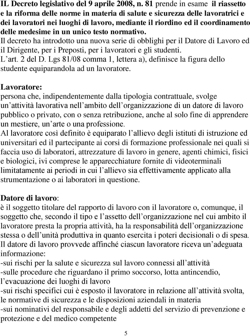 medesime in un unico testo normativo. Il decreto ha introdotto una nuova serie di obblighi per il Datore di Lavoro ed il Dirigente, per i Preposti, per i lavoratori e gli studenti. L art. 2 del D.