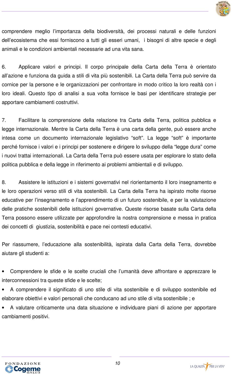 Il corpo principale della Carta della Terra è orientato all azione e funziona da guida a stili di vita più sostenibili.