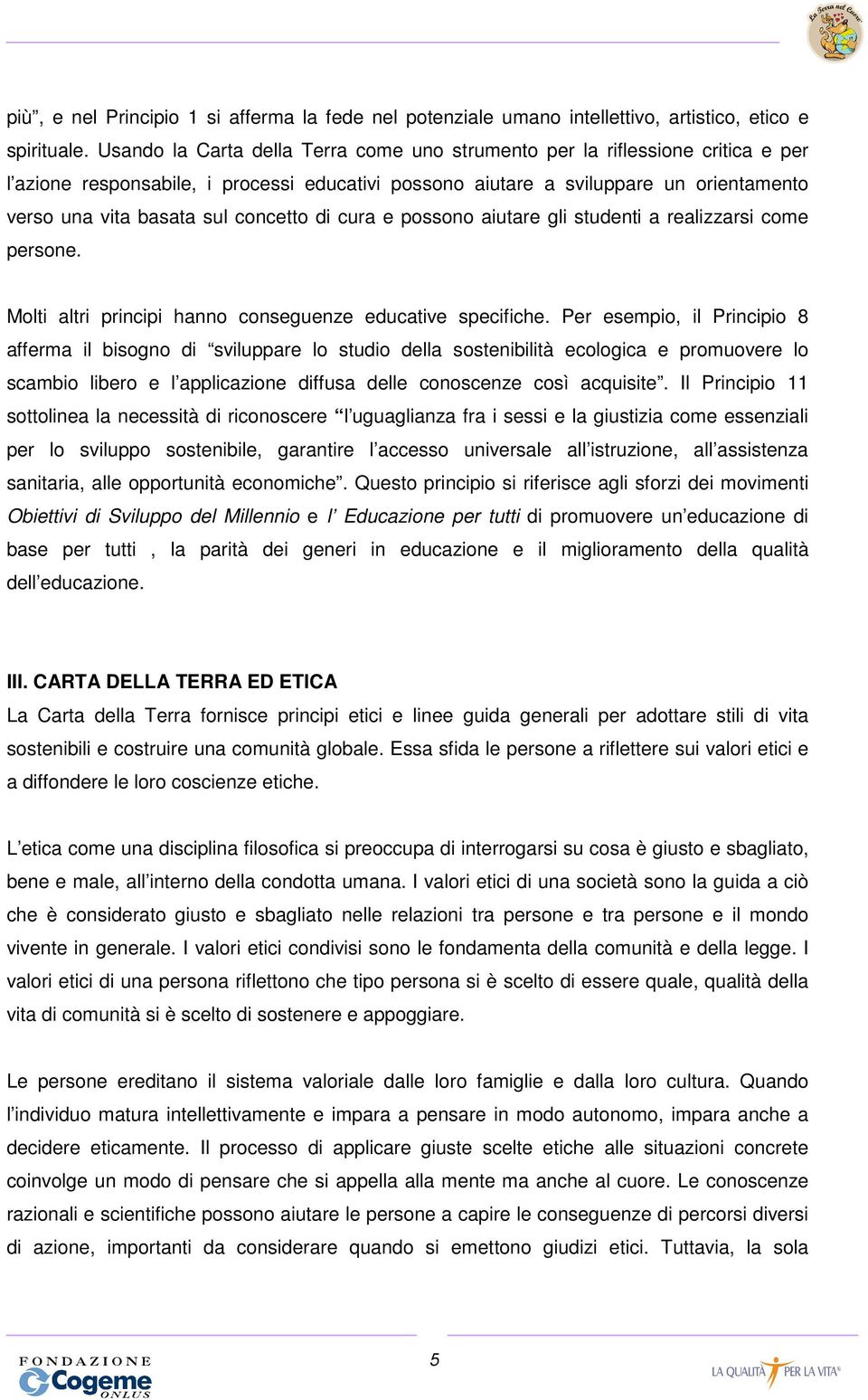 concetto di cura e possono aiutare gli studenti a realizzarsi come persone. Molti altri principi hanno conseguenze educative specifiche.