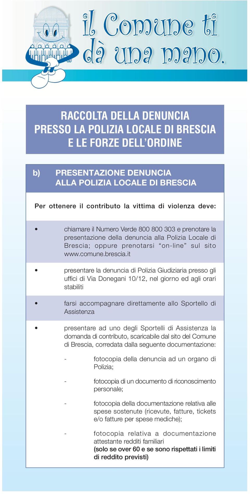 it presentare la denuncia di Polizia Giudiziaria presso gli uffici di Via Donegani 10/12, nel giorno ed agli orari stabiliti farsi accompagnare direttamente allo Sportello di Assistenza presentare ad