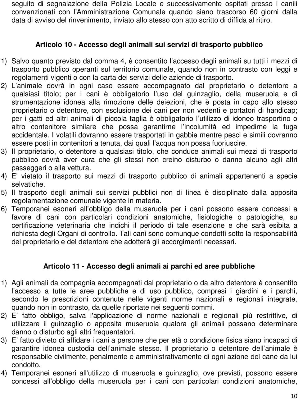 Articolo 10 - Accesso degli animali sui servizi di trasporto pubblico 1) Salvo quanto previsto dal comma 4, è consentito l accesso degli animali su tutti i mezzi di trasporto pubblico operanti sul