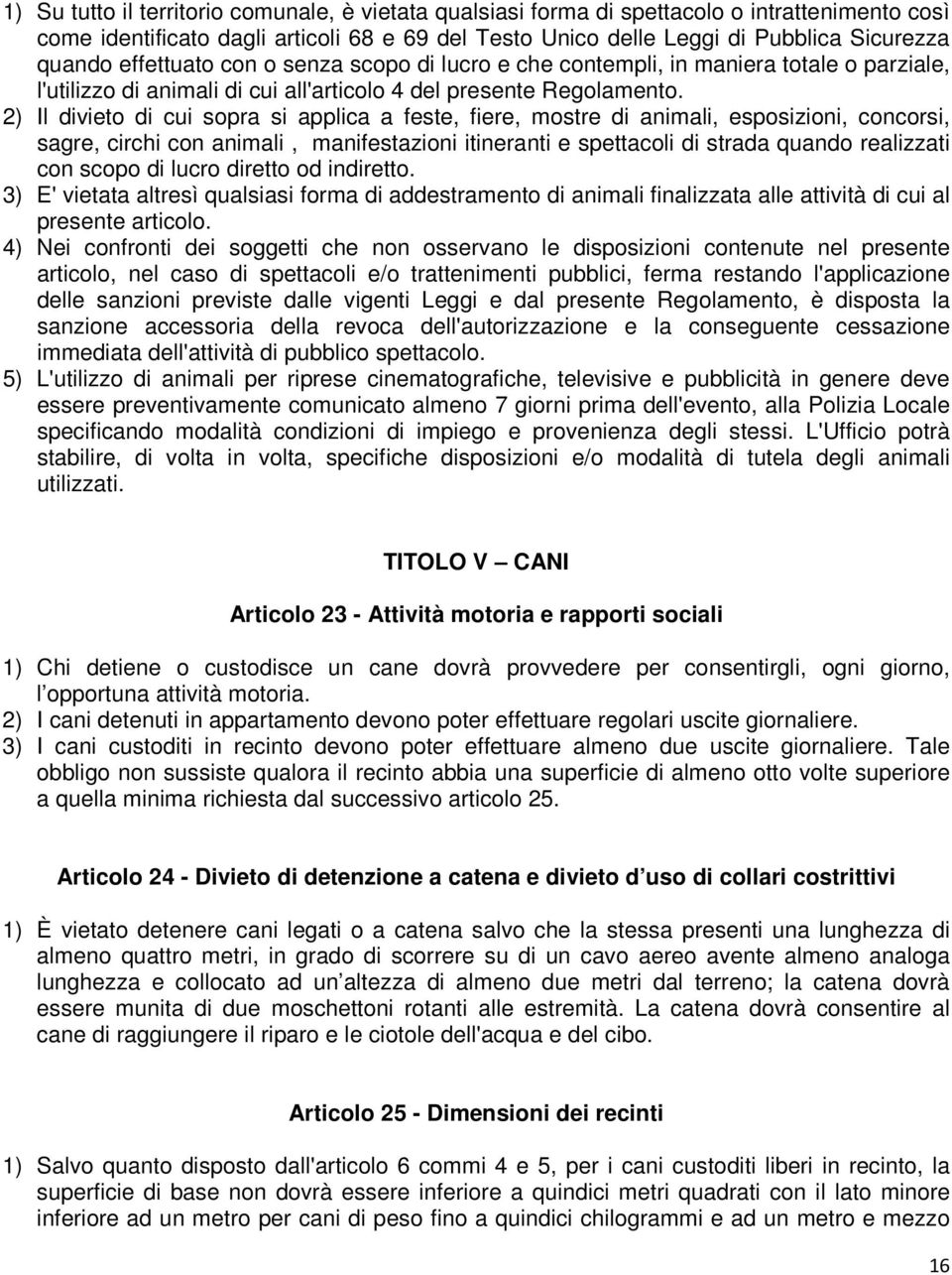 2) Il divieto di cui sopra si applica a feste, fiere, mostre di animali, esposizioni, concorsi, sagre, circhi con animali, manifestazioni itineranti e spettacoli di strada quando realizzati con scopo