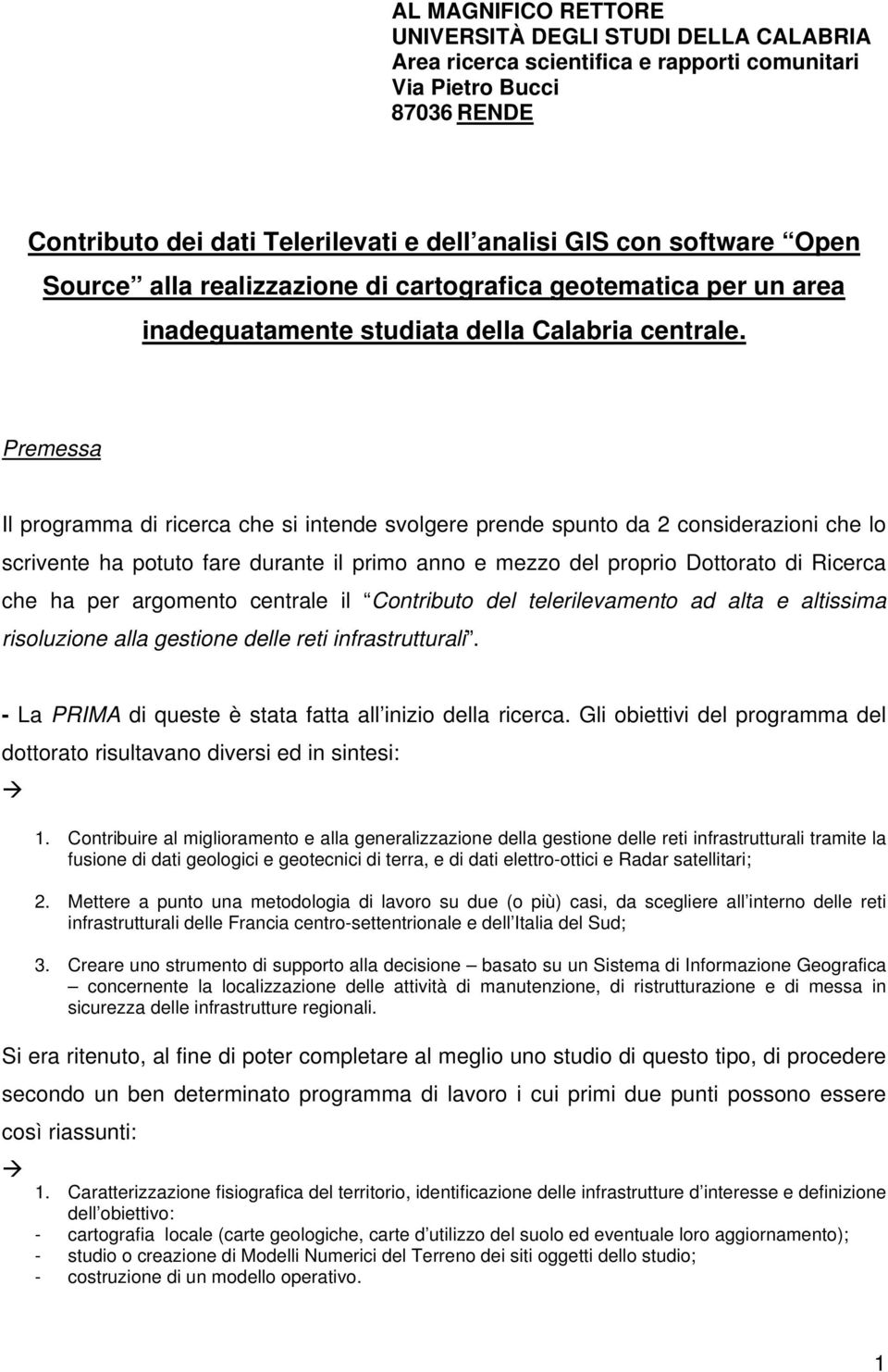 Premessa Il programma di ricerca che si intende svolgere prende spunto da 2 considerazioni che lo scrivente ha potuto fare durante il primo anno e mezzo del proprio Dottorato di Ricerca che ha per