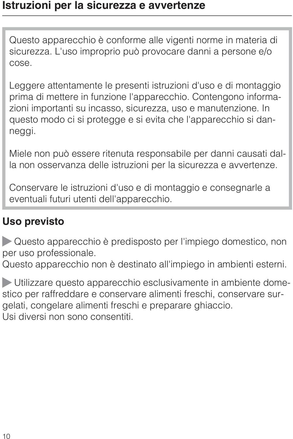 In questo modo ci si protegge e si evita che l'apparecchio si danneggi.