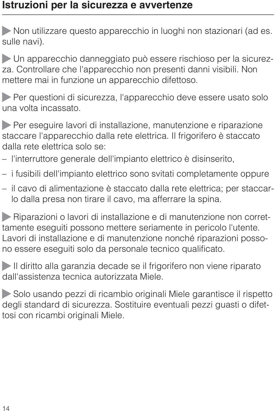 ~ Per eseguire lavori di installazione, manutenzione e riparazione staccare l'apparecchio dalla rete elettrica.