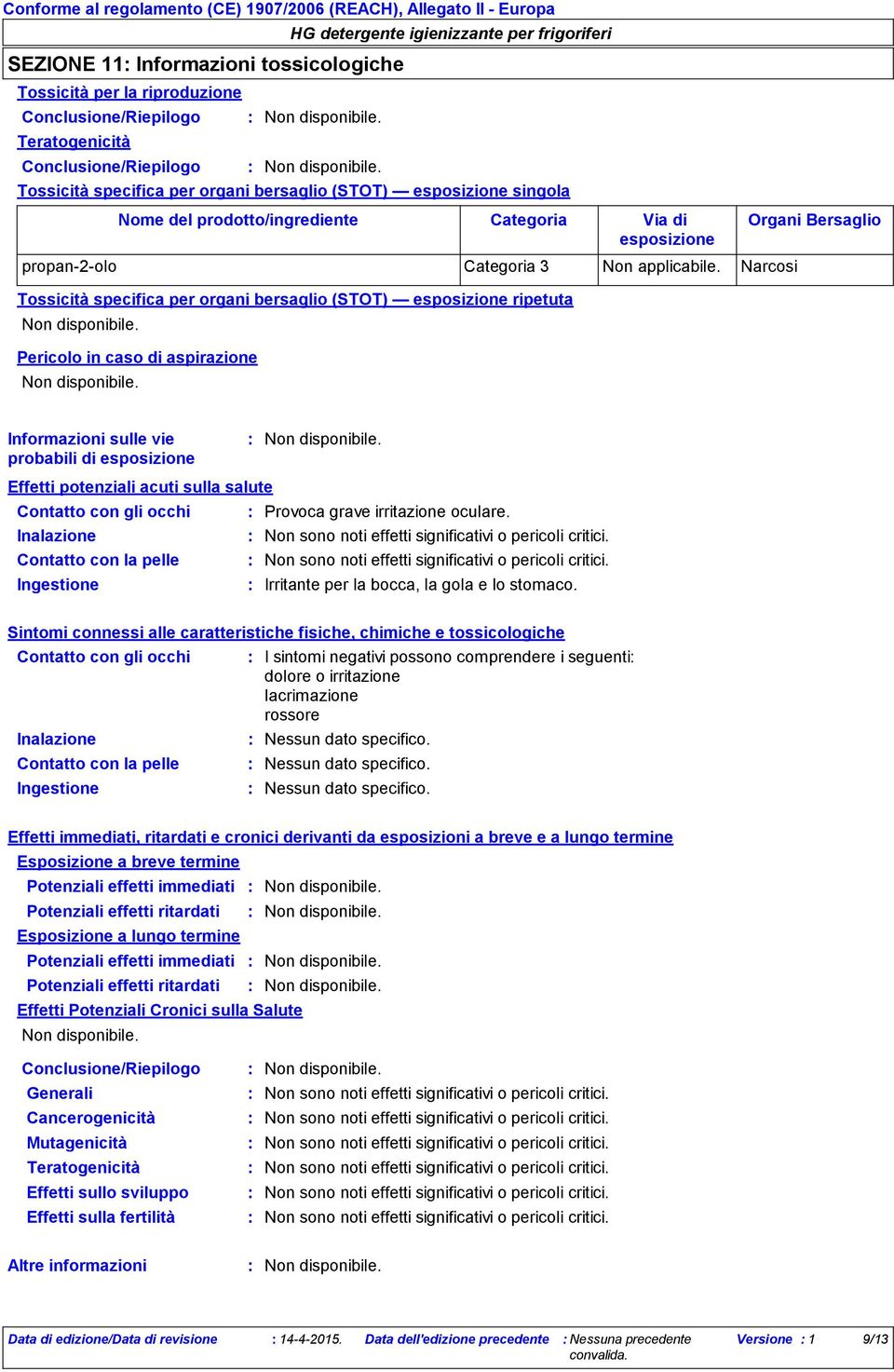 Narcosi Organi Bersaglio Informazioni sulle vie probabili di esposizione Effetti potenziali acuti sulla salute Contatto con gli occhi Provoca grave irritazione oculare.