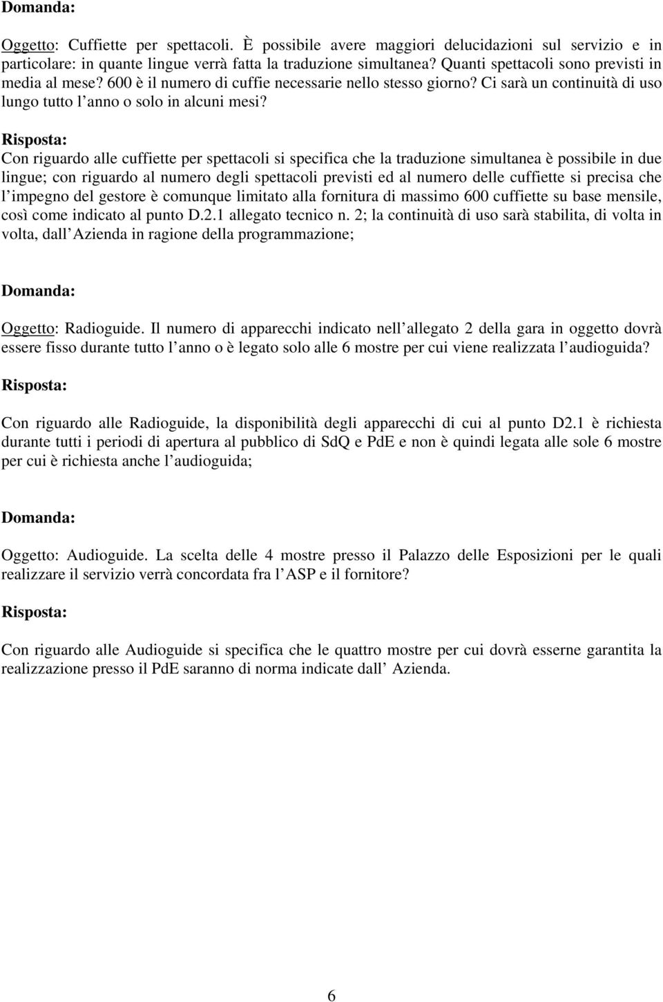 Con riguardo alle cuffiette per spettacoli si specifica che la traduzione simultanea è possibile in due lingue; con riguardo al numero degli spettacoli previsti ed al numero delle cuffiette si