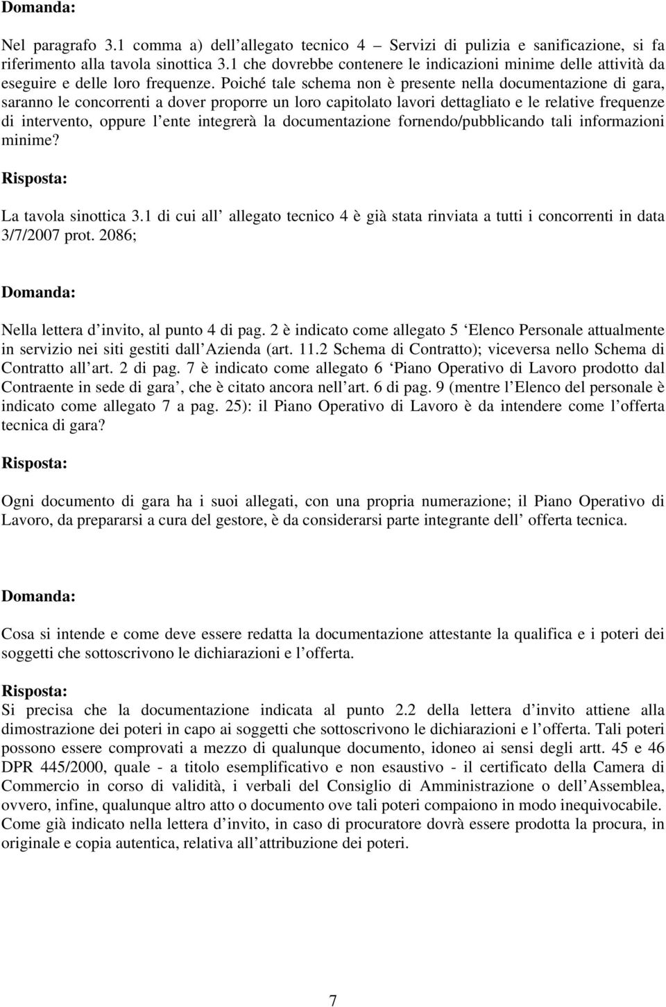 Poiché tale schema non è presente nella documentazione di gara, saranno le concorrenti a dover proporre un loro capitolato lavori dettagliato e le relative frequenze di intervento, oppure l ente