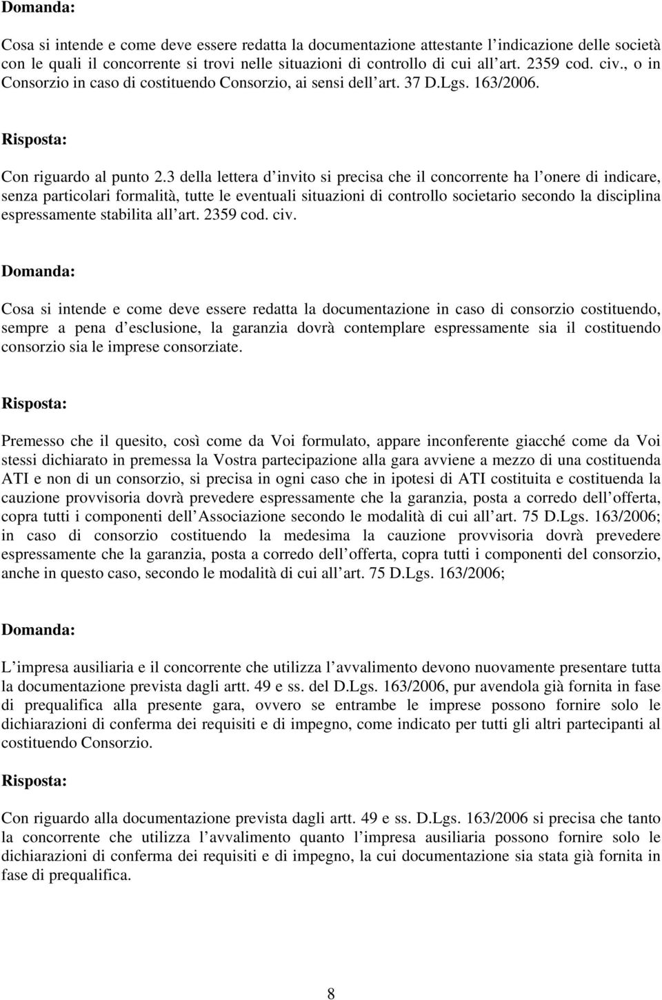 3 della lettera d invito si precisa che il concorrente ha l onere di indicare, senza particolari formalità, tutte le eventuali situazioni di controllo societario secondo la disciplina espressamente