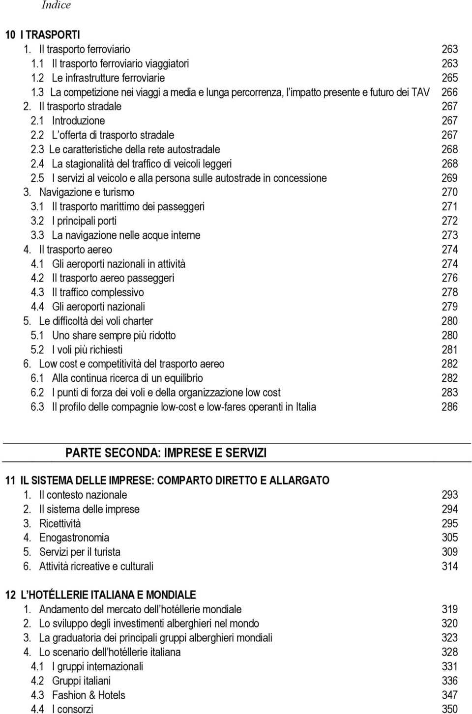 3 Le caratteristiche della rete autostradale 268 2.4 La stagionalità del traffico di veicoli leggeri 268 2.5 I servizi al veicolo e alla persona sulle autostrade in concessione 269 3.