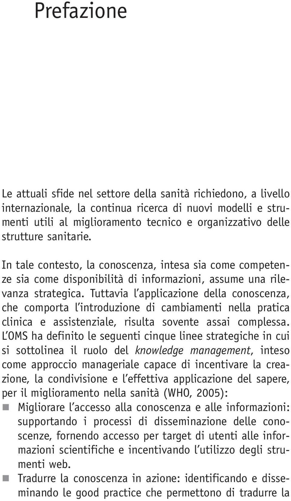 Tuttavia l applicazione della conoscenza, che comporta l introduzione di cambiamenti nella pratica clinica e assistenziale, risulta sovente assai complessa.