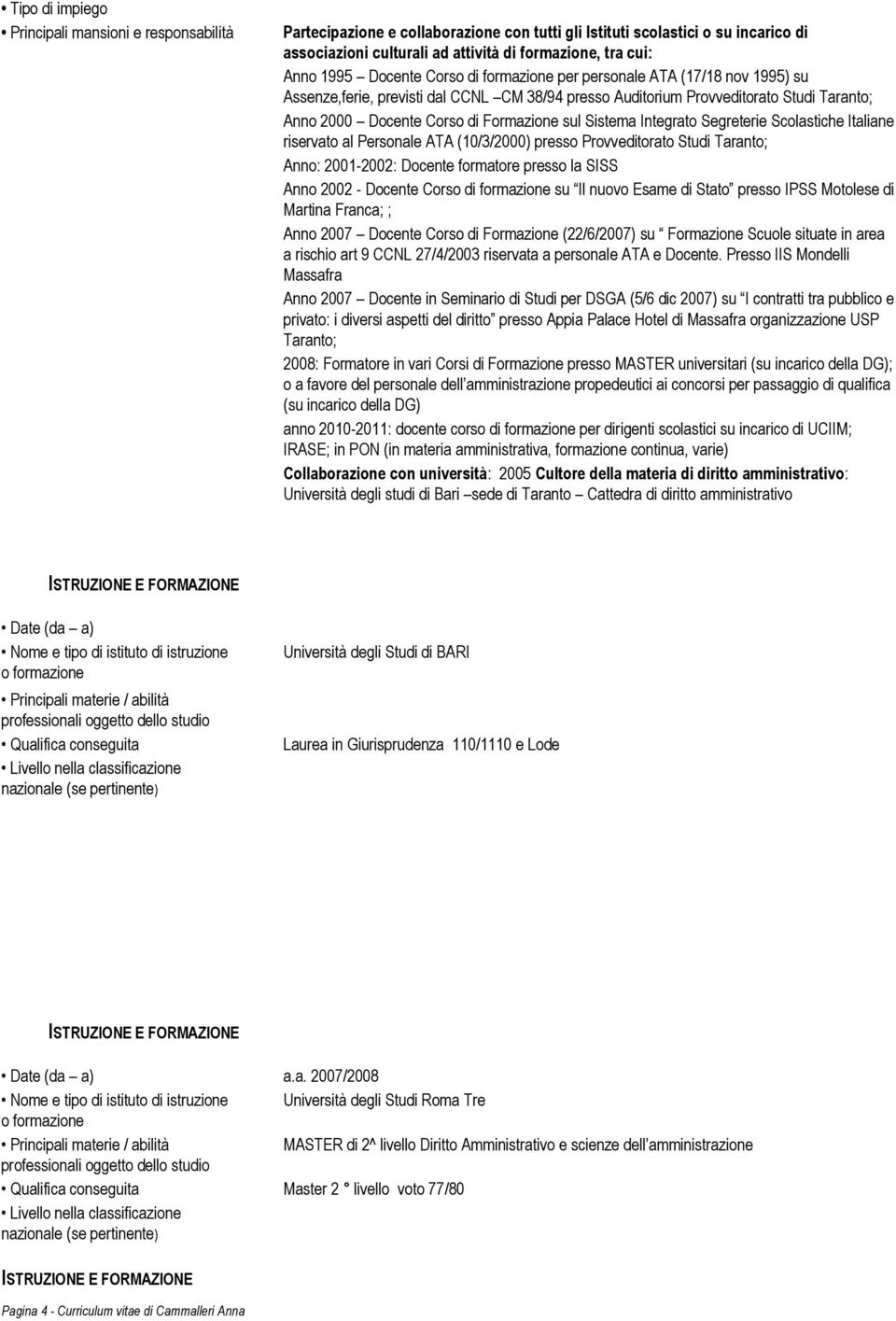 Integrato Segreterie Scolastiche Italiane riservato al Personale ATA (10/3/2000) presso Provveditorato Studi Taranto; Anno: 2001-2002: Docente formatore presso la SISS Anno 2002 - Docente Corso di