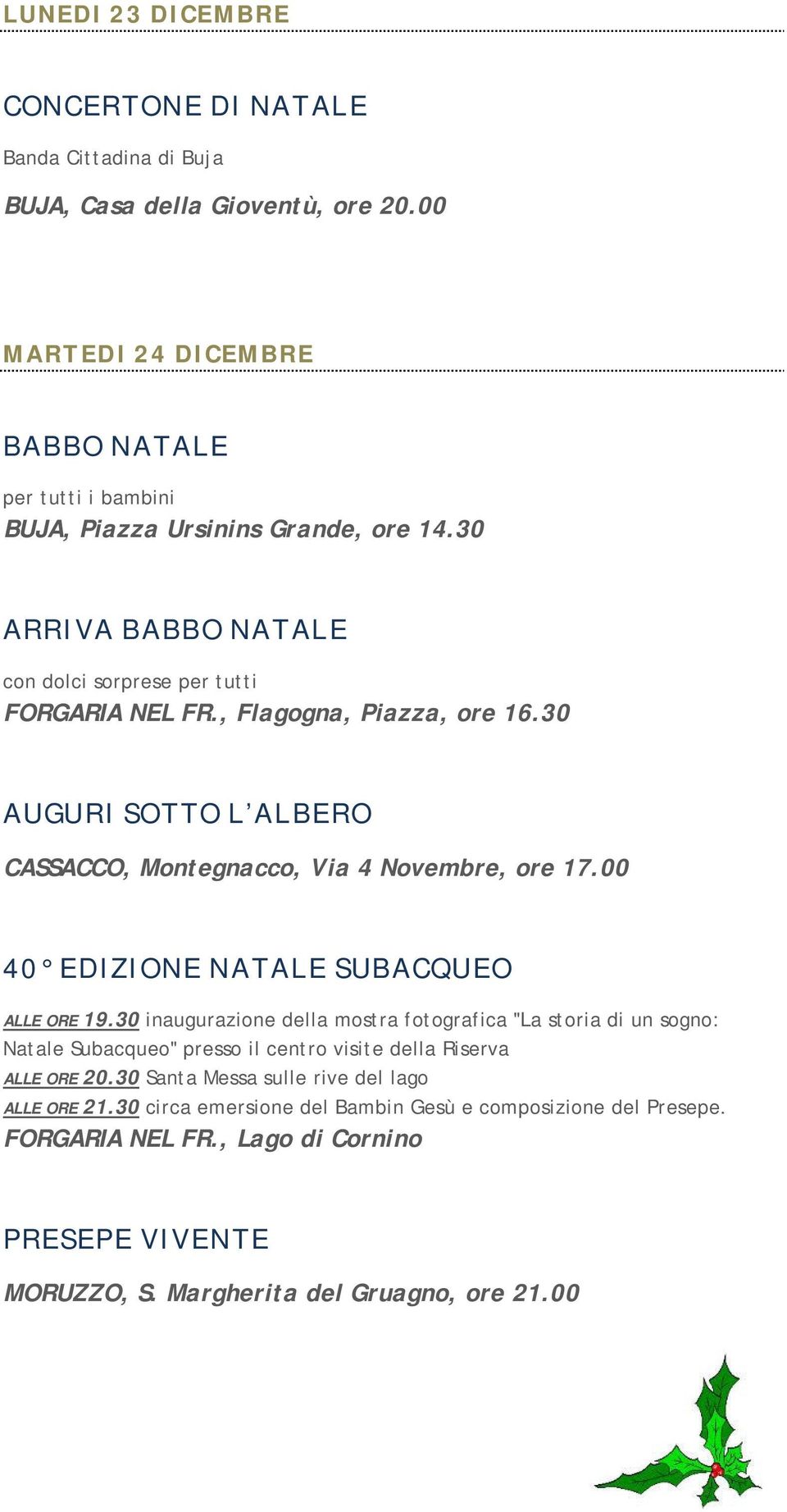 , Flagogna, Piazza, ore 16.30 AUGURI SOTTO L ALBERO CASSACCO, Montegnacco, Via 4 Novembre, ore 17.00 40 EDIZIONE NATALE SUBACQUEO ALLE ORE 19.