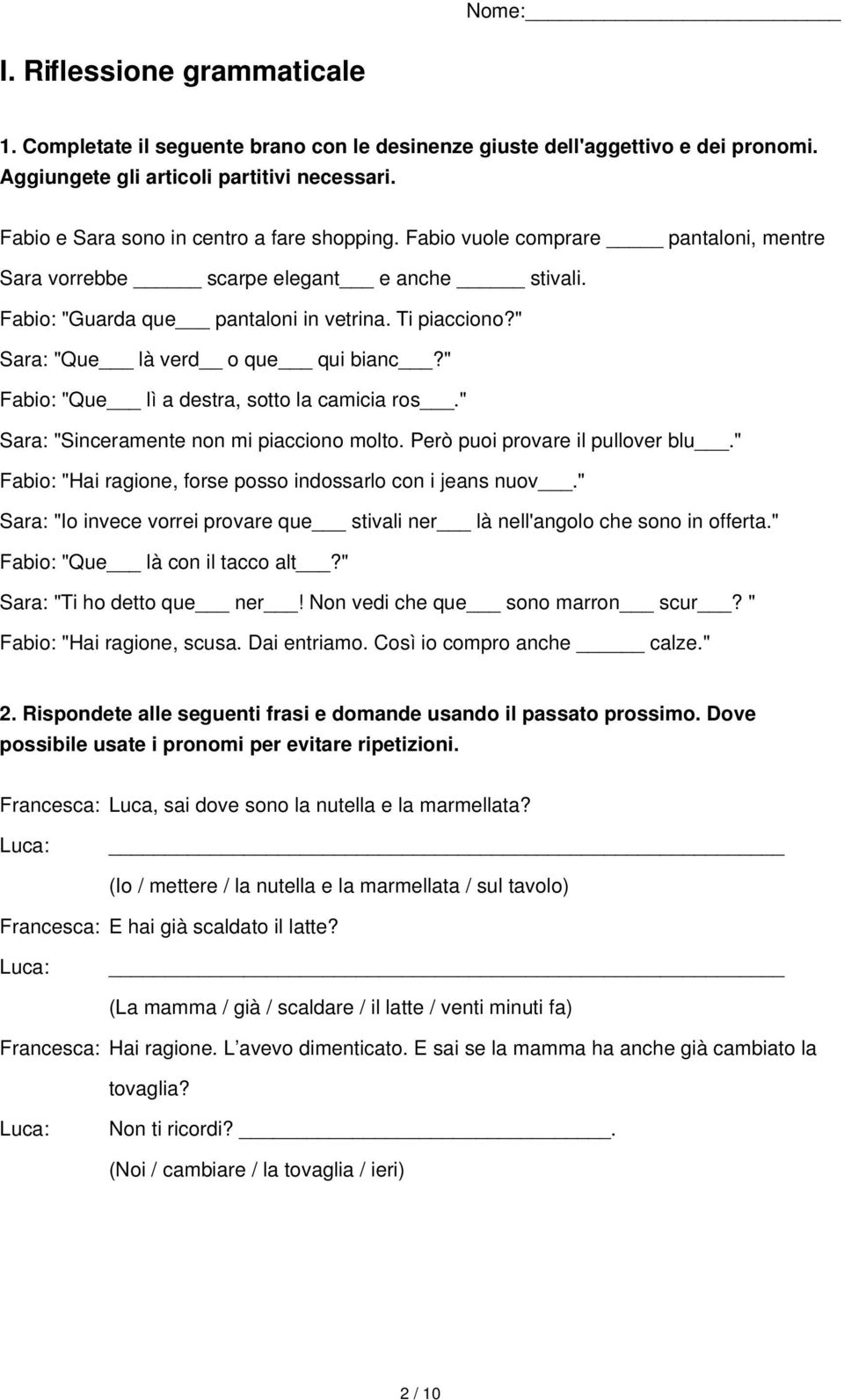 " Sara: "Que là verd o que qui bianc?" Fabio: "Que lì a destra, sotto la camicia ros." Sara: "Sinceramente non mi piacciono molto. Però puoi provare il pullover blu.