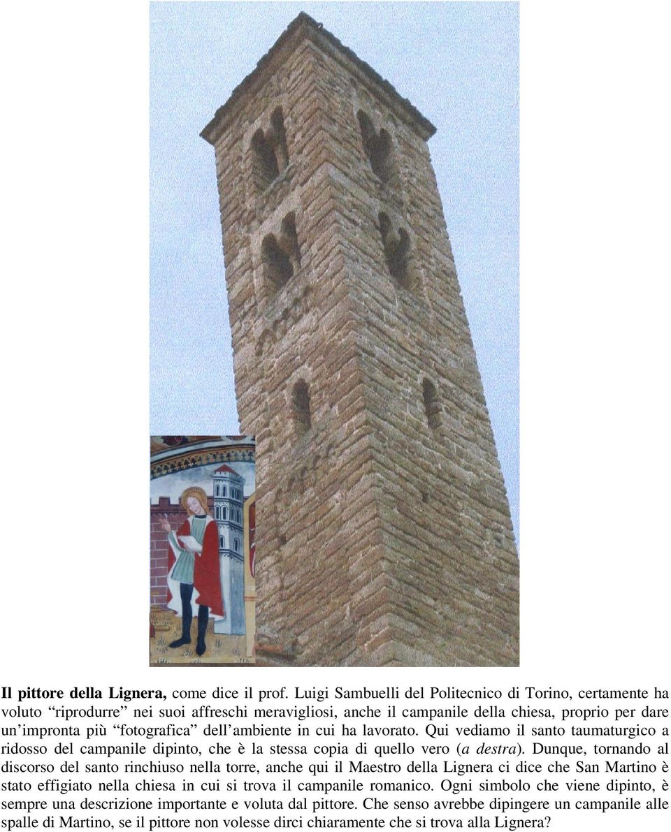 in cui ha lavorato. Qui vediamo il santo taumaturgico a ridosso del campanile dipinto, che è la stessa copia di quello vero (a destra).