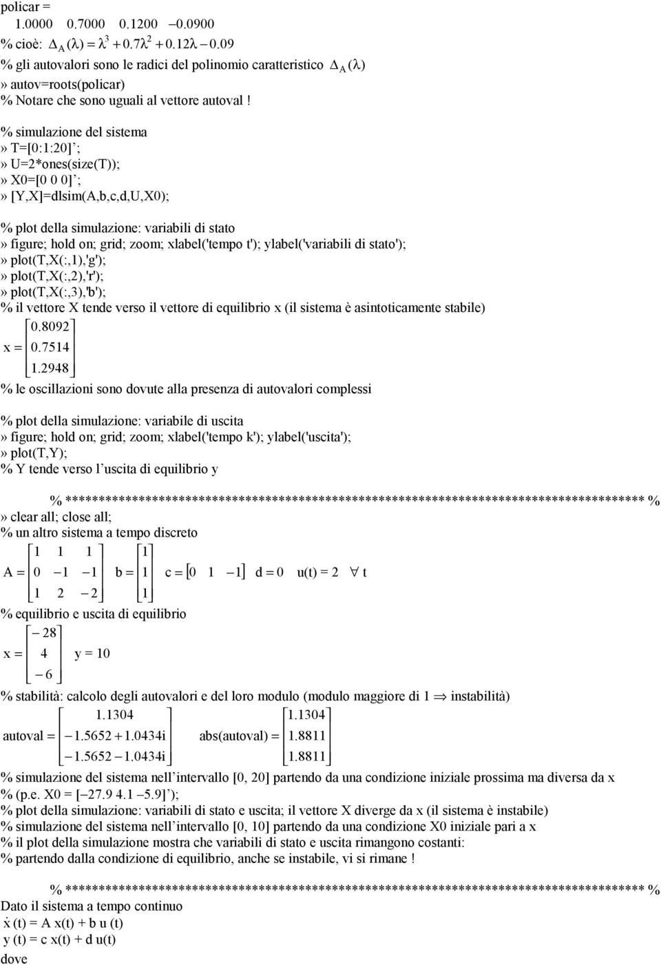 % simulazione del sistema» T=[0:1:0] ;» U=*ones(size(T));» X0=[0 0 0] ;» [Y,X]=dlsim(A,b,c,d,U,X0); % plot della simulazione: variabili di stato» figure; hold on; grid; zoom; xlabel('tempo t');