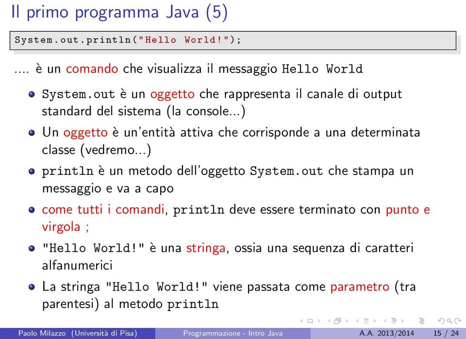 ..) println è un metodo dell oggetto System.out che stampa un messaggio e va a capo come tutti i comandi, println deve essere terminato con punto e virgola ; "Hello World!