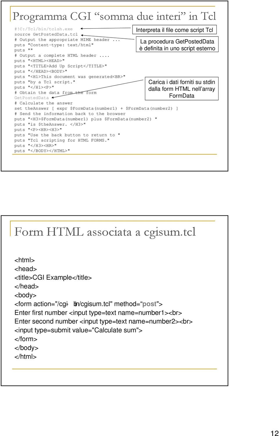 " puts "</H1><P>" # Obtain the data from the form GetPostedData # Calculate the answer set theanswer [ expr $FormData(number1) + $FormData(number2) ] # Send the information back to the browser puts