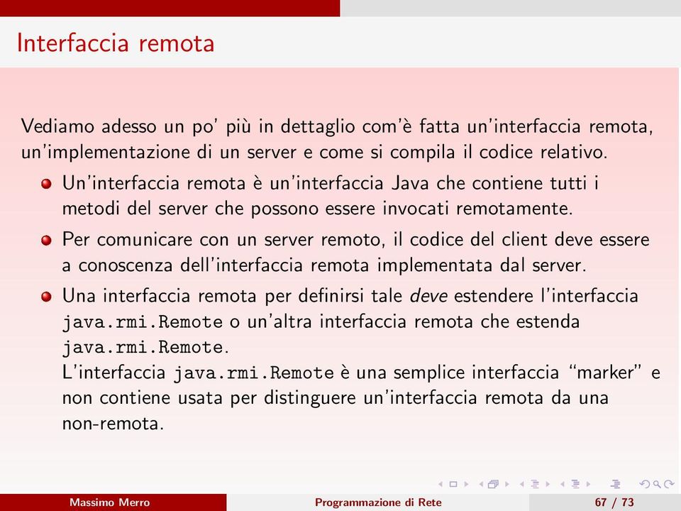 Per comunicare con un server remoto, il codice del client deve essere a conoscenza dell interfaccia remota implementata dal server.