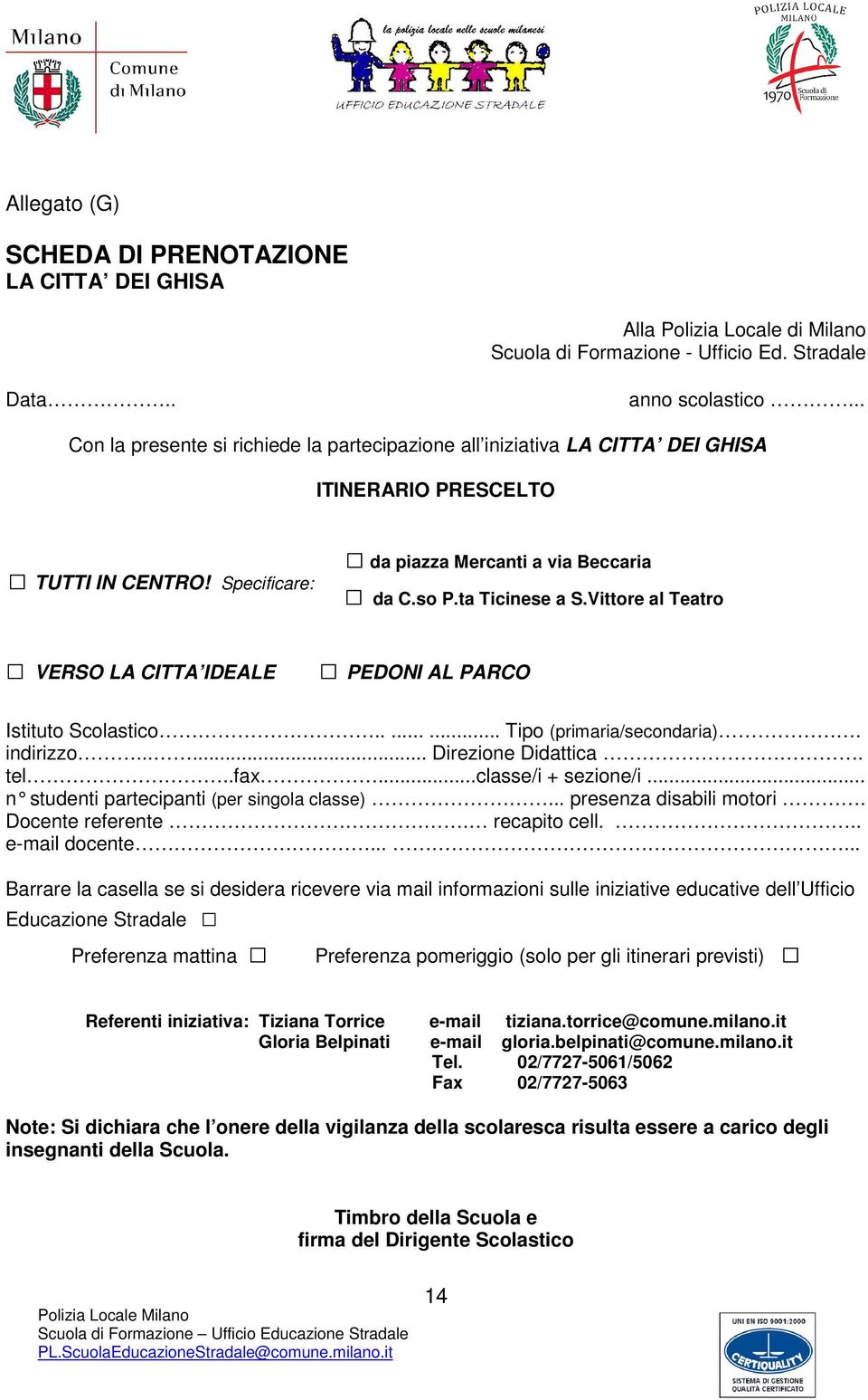 Vittore al Teatro VERSO LA CITTA IDEALE PEDONI AL PARCO Istituto Scolastico........ Tipo (primaria/secondaria). indirizzo...... Direzione Didattica. tel..fax...classe/i + sezione/i.