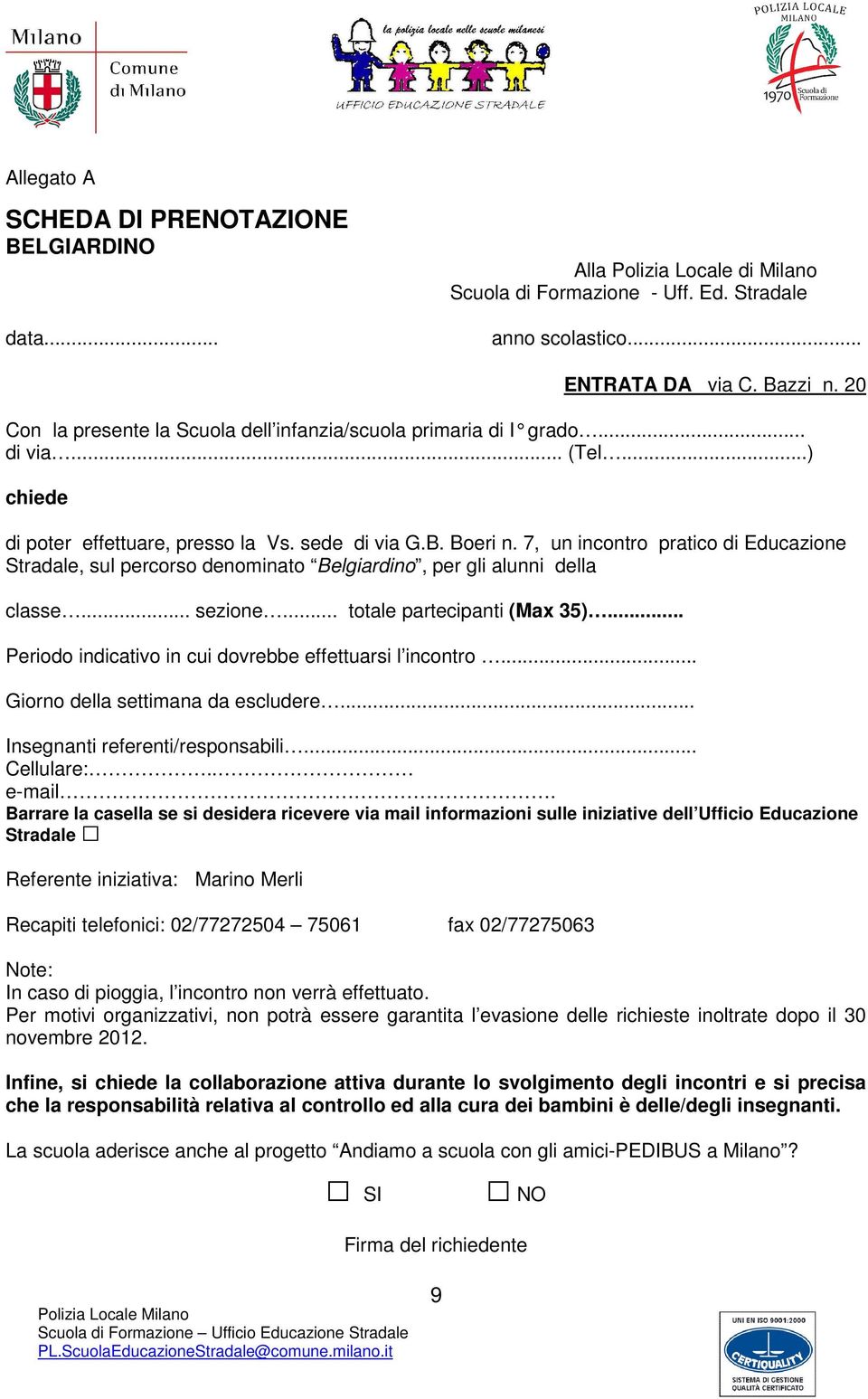 7, un incontro pratico di Educazione Stradale, sul percorso denominato Belgiardino, per gli alunni della classe... sezione... totale partecipanti (Max 35).