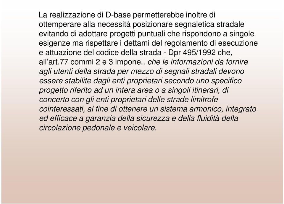 . che le informazioni da fornire agli utenti della strada per mezzo di segnali stradali devono essere stabilite dagli enti proprietari secondo uno specifico progetto riferito ad un intera