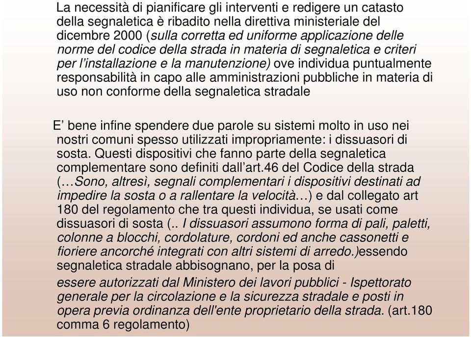 conforme della segnaletica stradale E bene infine spendere due parole su sistemi molto in uso nei nostri comuni spesso utilizzati impropriamente: i dissuasori di sosta.