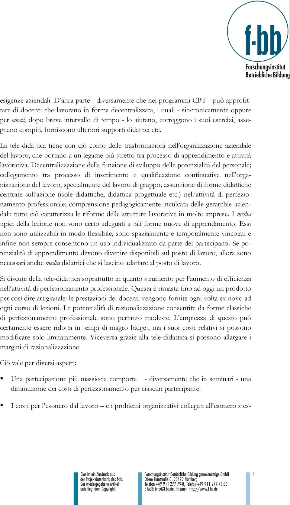 aiutano, correggono i suoi esercizi, assegnano compiti, forniscono ulteriori supporti didattici etc.