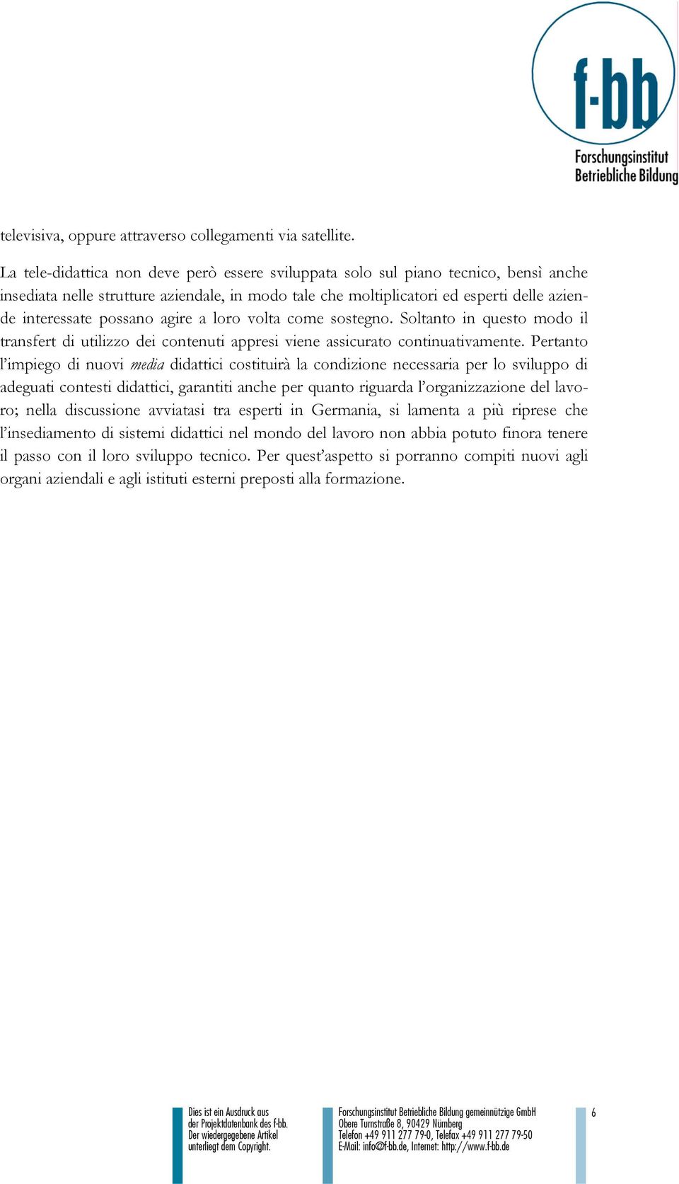 agire a loro volta come sostegno. Soltanto in questo modo il transfert di utilizzo dei contenuti appresi viene assicurato continuativamente.