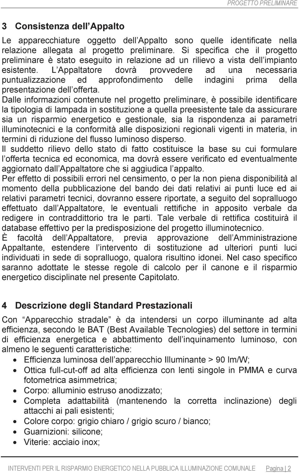 L Appaltatore dovrà provvedere ad una necessaria puntualizzazione ed approfondimento delle indagini prima della presentazione dell offerta.