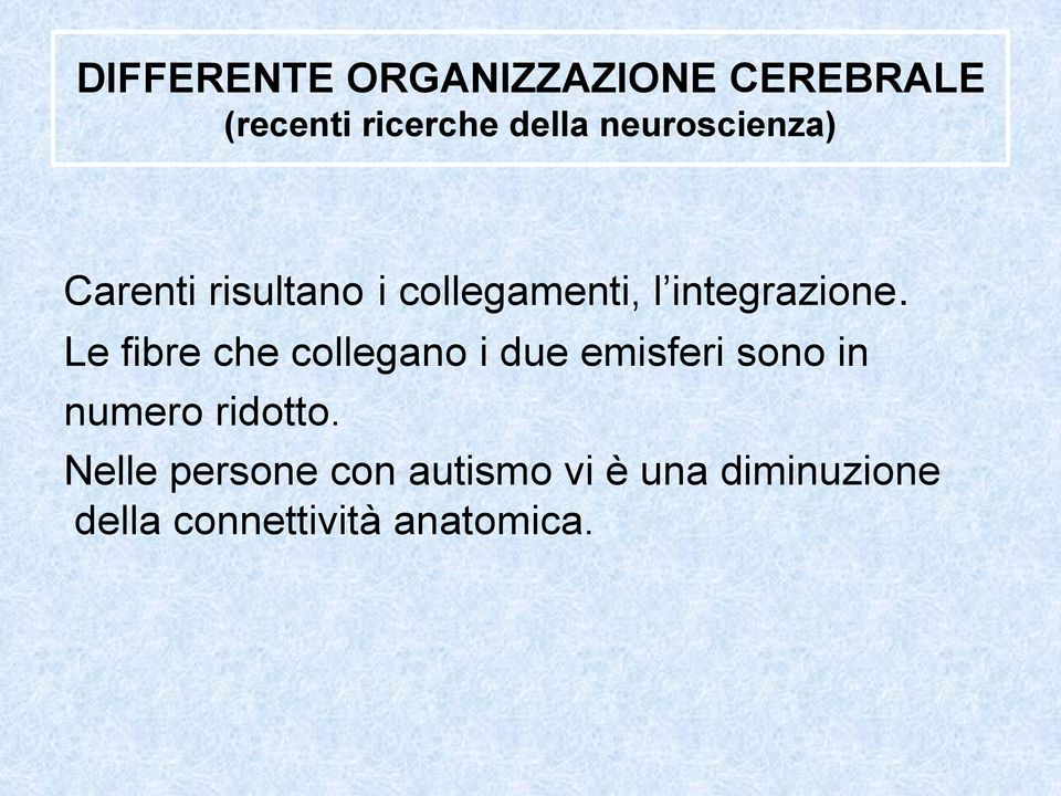 Le fibre che collegano i due emisferi sono in numero ridotto.