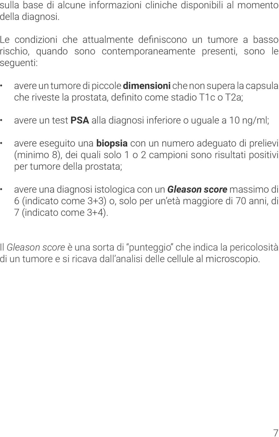 riveste la prostata, definito come stadio T1c o T2a; avere un test PSA alla diagnosi inferiore o uguale a 10 ng/ml; avere eseguito una biopsia con un numero adeguato di prelievi (minimo 8), dei quali