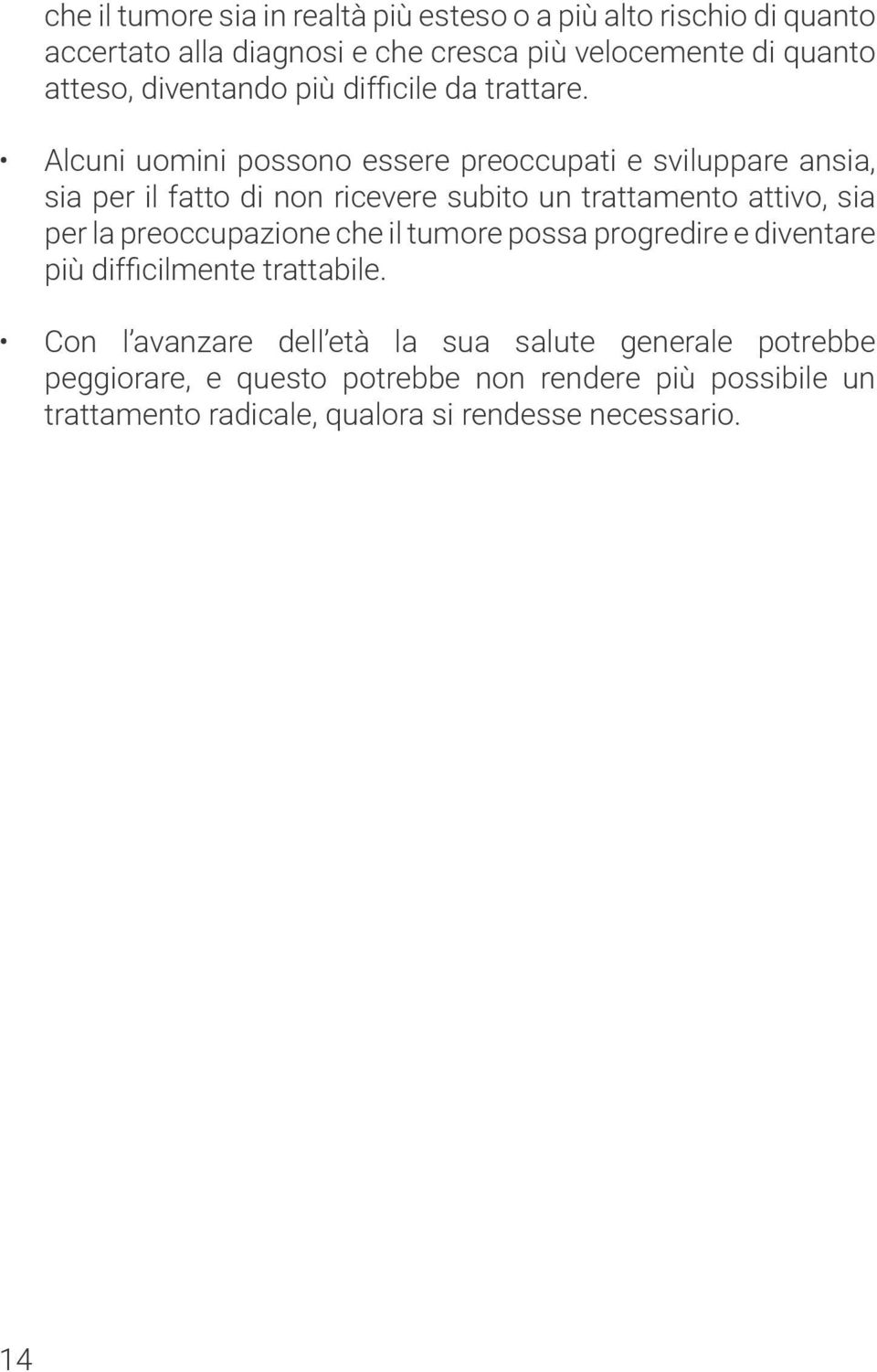 Alcuni uomini possono essere preoccupati e sviluppare ansia, sia per il fatto di non ricevere subito un trattamento attivo, sia per la