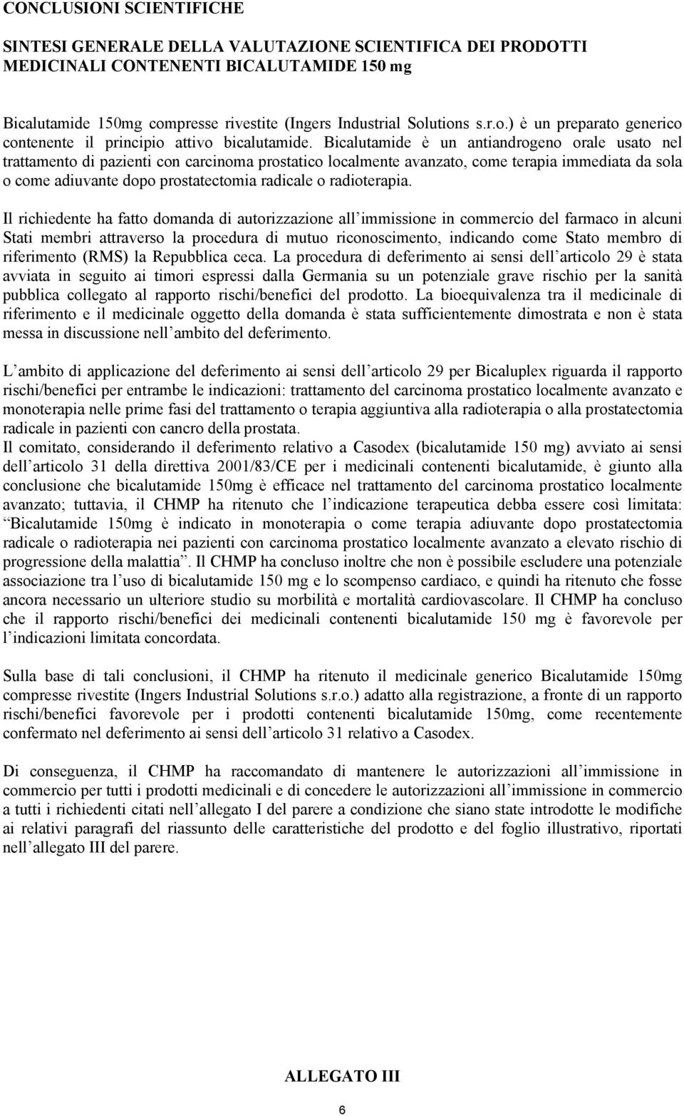 Bicalutamide è un antiandrogeno orale usato nel trattamento di pazienti con carcinoma prostatico localmente avanzato, come terapia immediata da sola o come adiuvante dopo prostatectomia radicale o