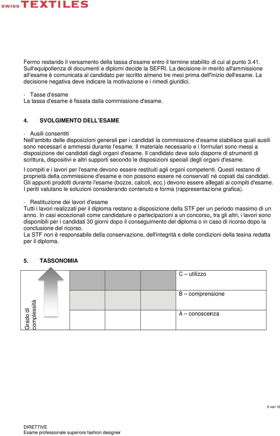 La decisione negativa deve indicare la motivazione e i rimedi giuridici. - Tasse d'esame La tassa d'esame è fissataa dalla commissione d'esame. 4.