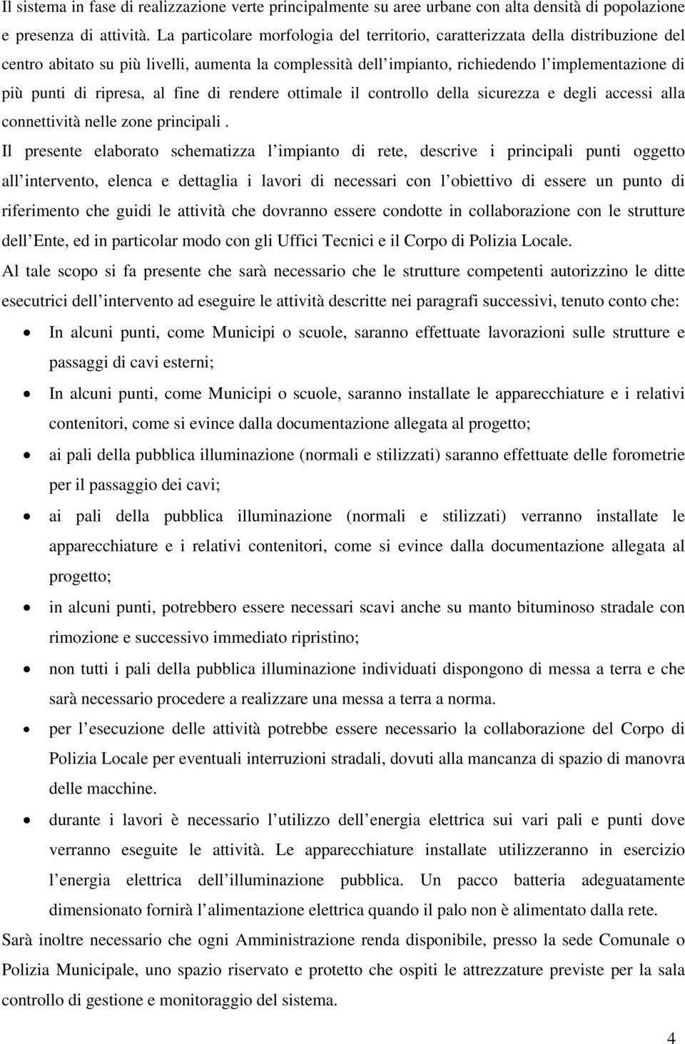 ripresa, al fine di rendere ottimale il controllo della sicurezza e degli accessi alla connettività nelle zone principali.