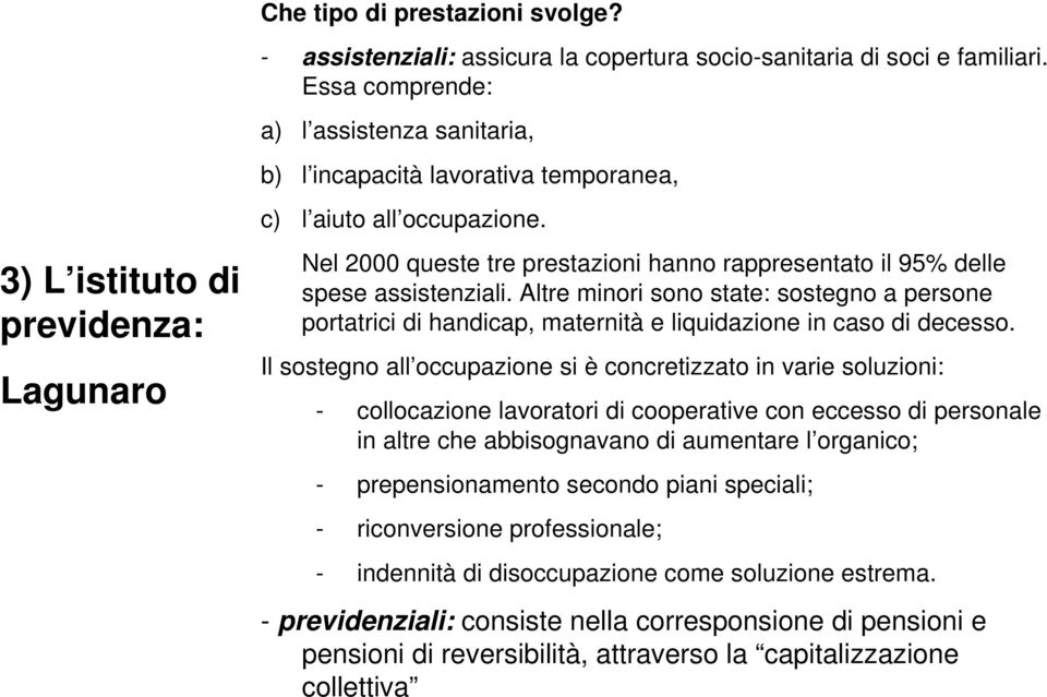 3) L istituto di previdenza: Lagunaro Nel 2000 queste tre prestazioni hanno rappresentato il 95% delle spese assistenziali.