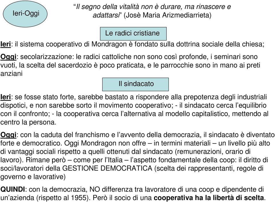 sindacato Ieri: se fosse stato forte, sarebbe bastato a rispondere alla prepotenza degli industriali dispotici, e non sarebbe sorto il movimento cooperativo; - il sindacato cerca l equilibrio con il