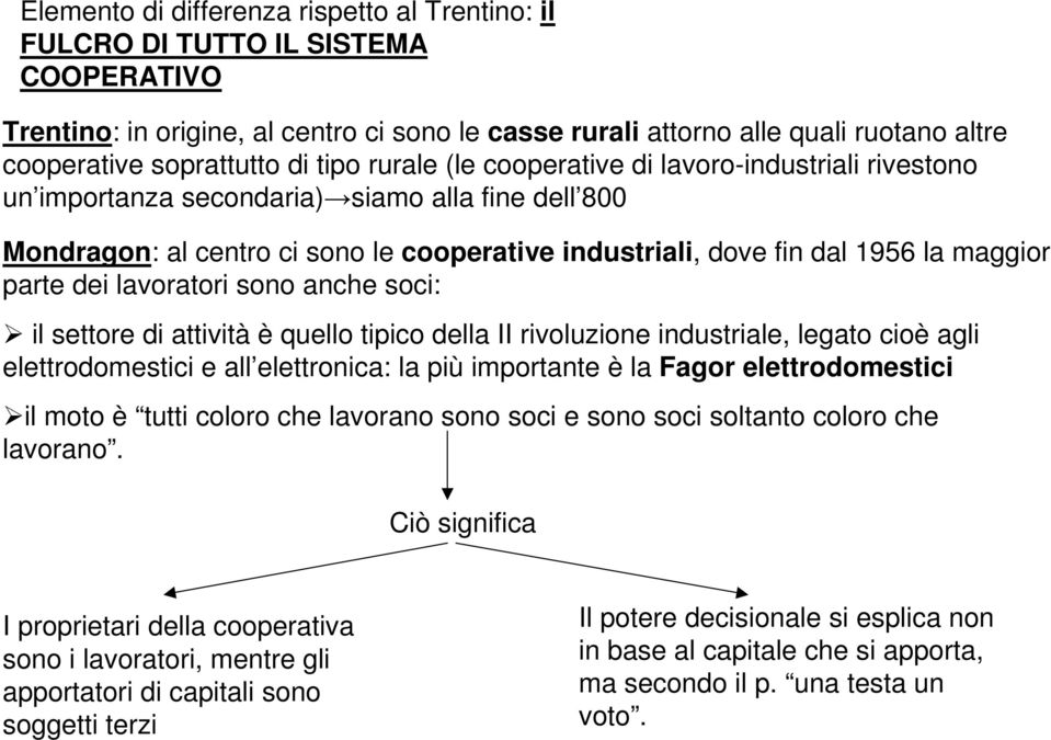 parte dei lavoratori sono anche soci: il settore di attività è quello tipico della II rivoluzione industriale, legato cioè agli elettrodomestici e all elettronica: la più importante è la Fagor