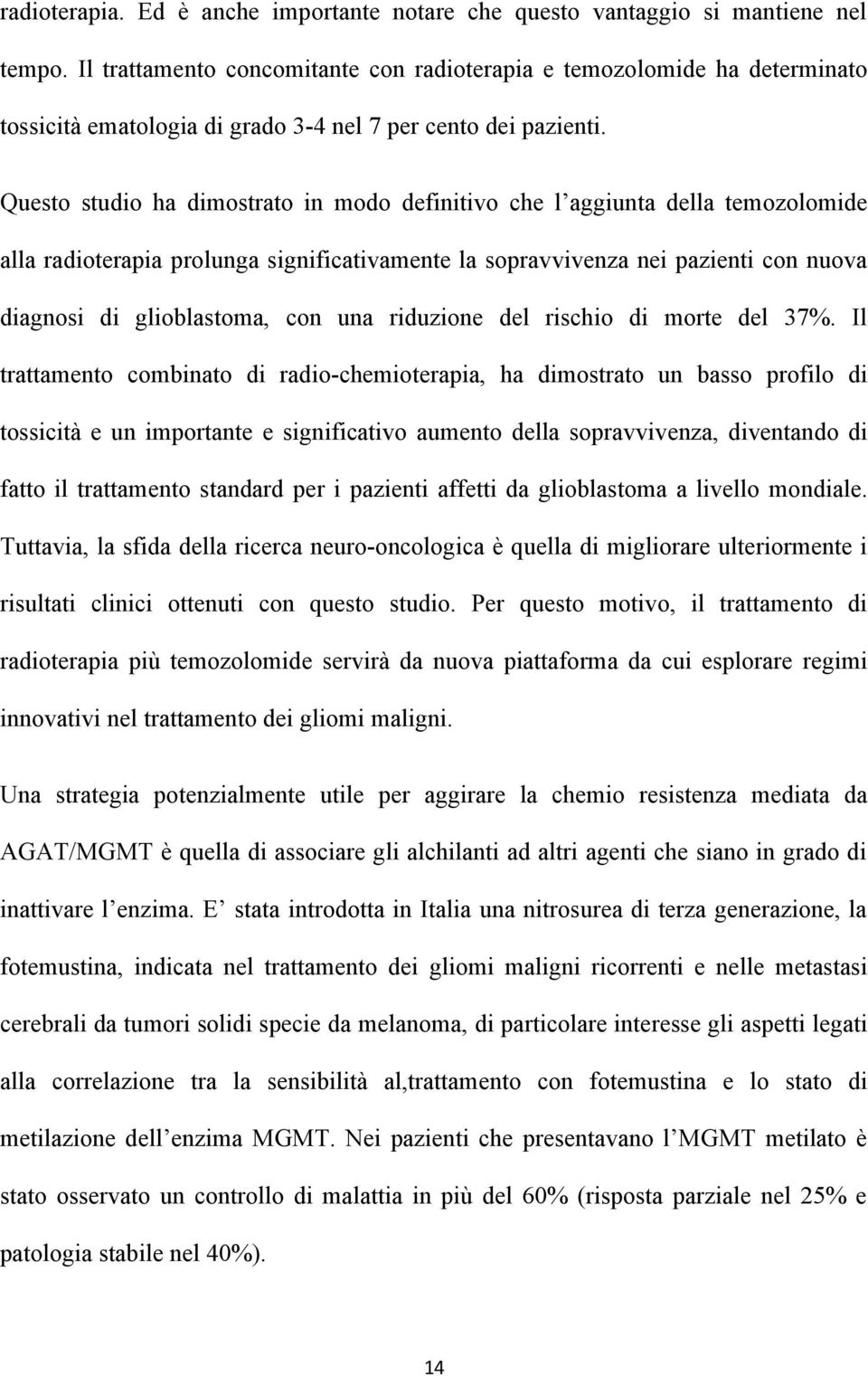 Questo studio ha dimostrato in modo definitivo che l aggiunta della temozolomide alla radioterapia prolunga significativamente la sopravvivenza nei pazienti con nuova diagnosi di glioblastoma, con