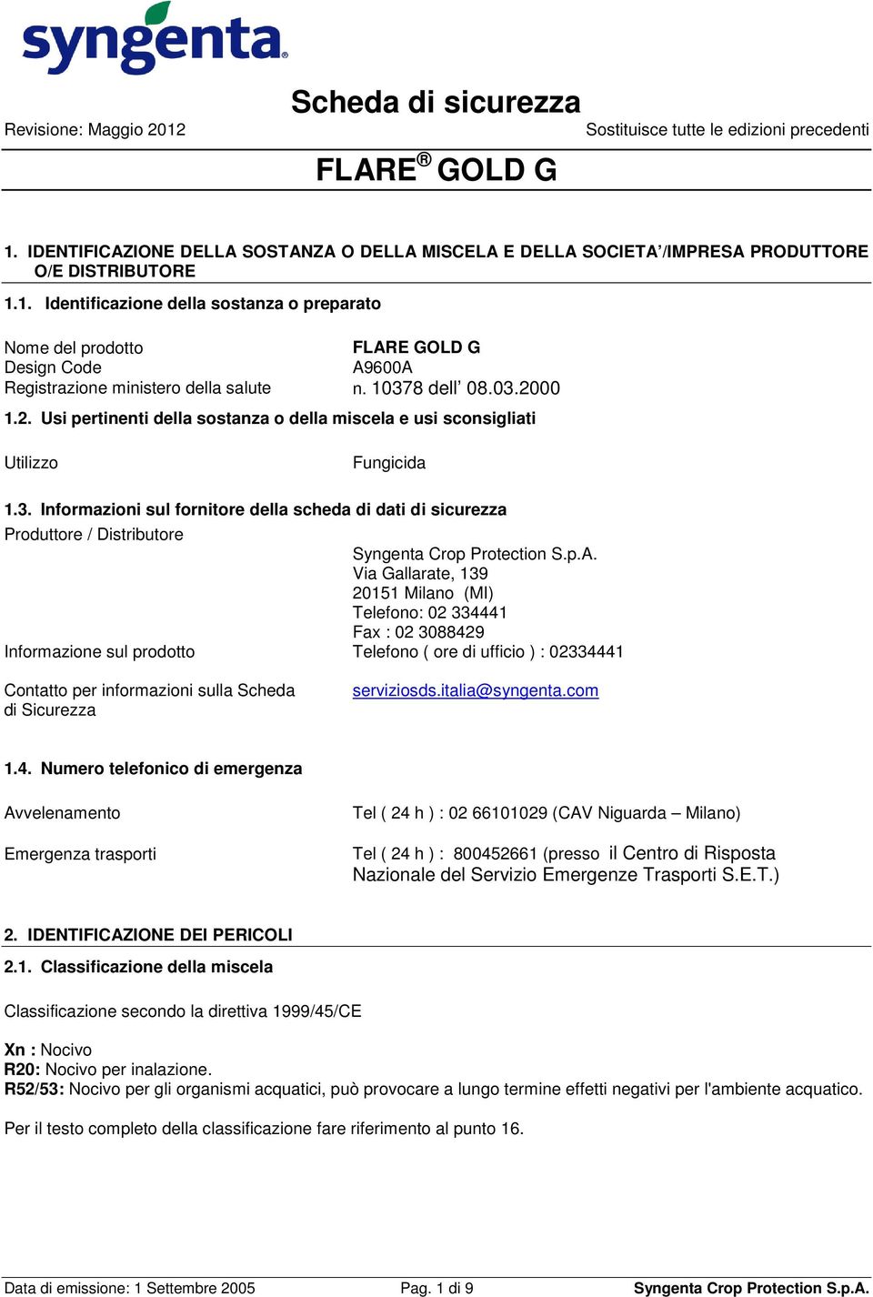 p.A. Via Gallarate, 139 20151 Milano (MI) Telefono: 02 334441 Fax : 02 3088429 Informazione sul prodotto Telefono ( ore di ufficio ) : 02334441 Contatto per informazioni sulla Scheda di Sicurezza